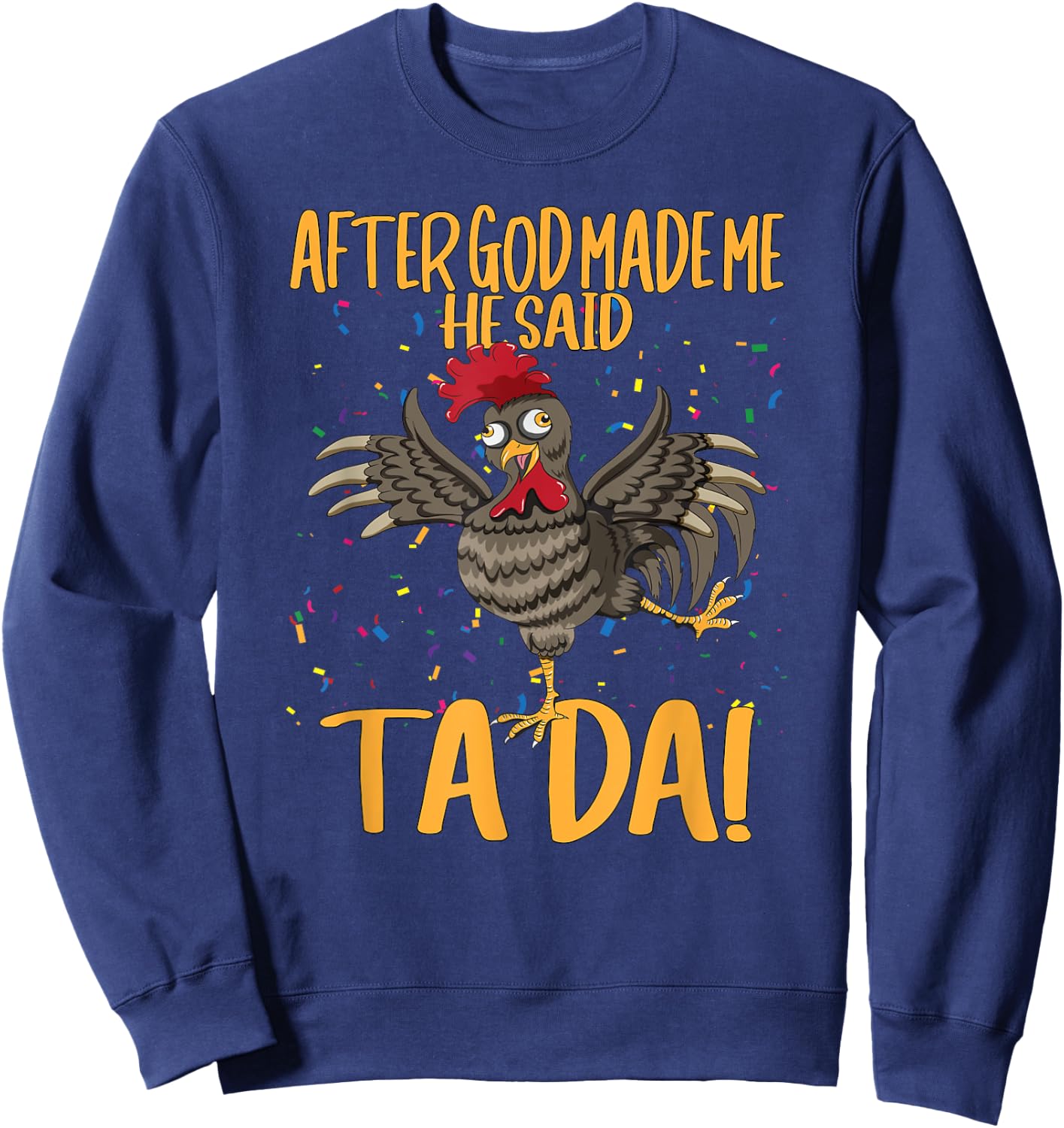 After God Made Me He Said Ta Da Farmer Chickens Farm Sweatshirt - Sweatshirt | Navy