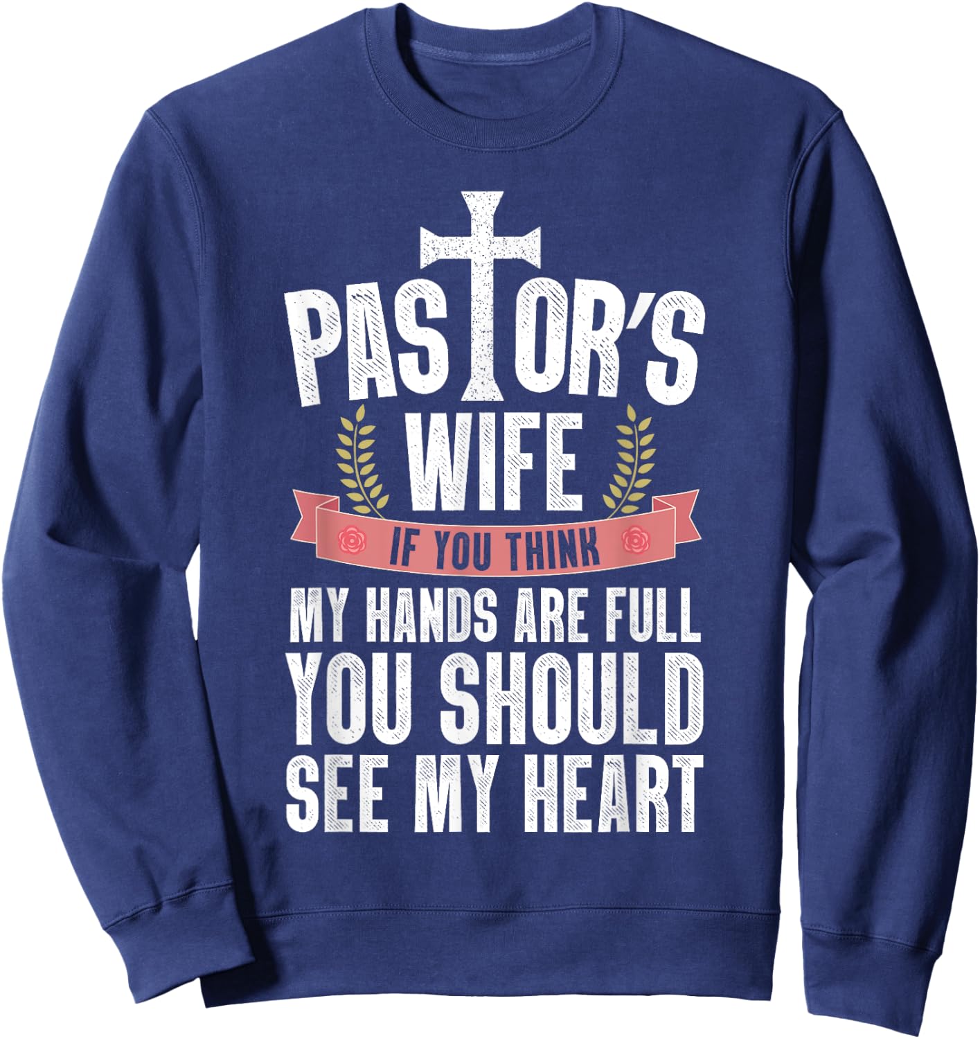 My Hands Are Full You Should See My Heart Pastor's Wife Sweatshirt - Sweatshirt | Navy