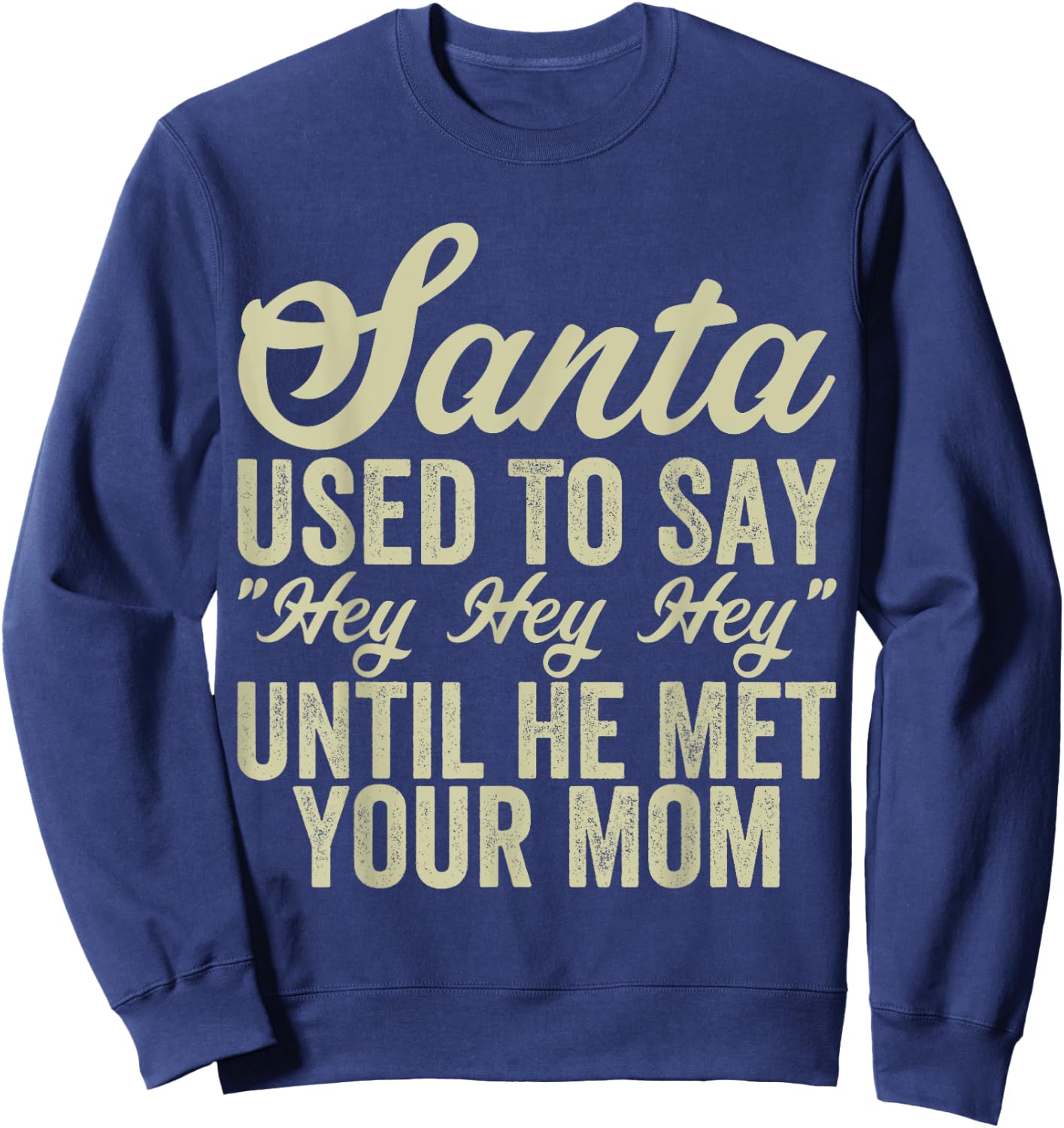Funny Christmas Santa Used To Say "Hey Hey Hey" men women Sweatshirt - Sweatshirt | Navy