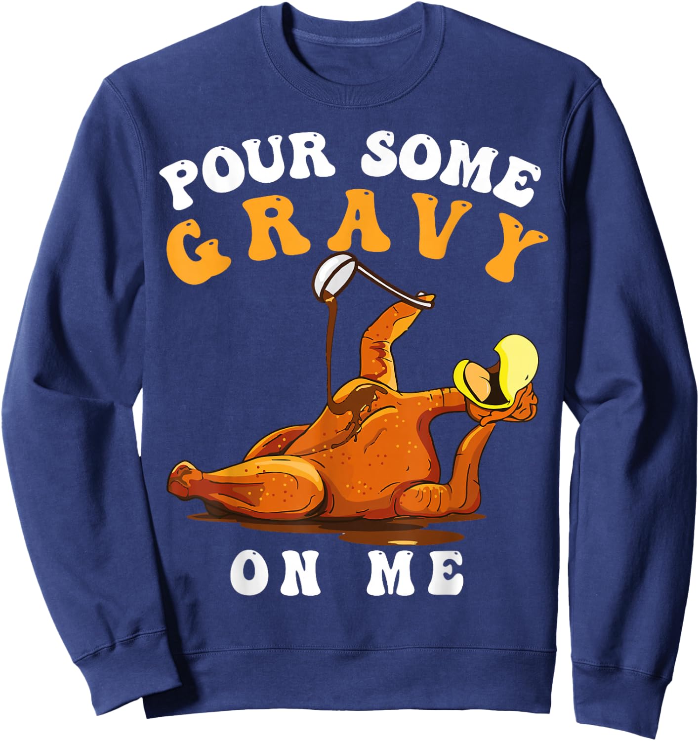 Pour Some Gravy on Me Happy Turkey Day Thanksgiving Sweatshirt - Sweatshirt | Navy