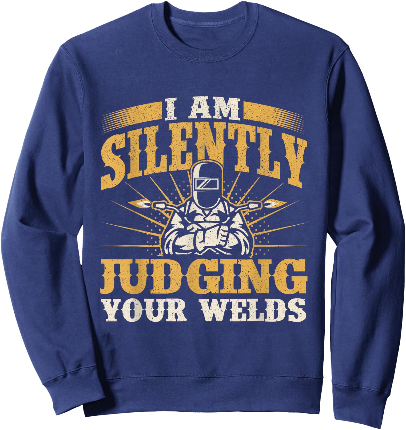I Am Silently Judging Your Welds - Welder Construction Work Sweatshirt - Sweatshirt | Navy