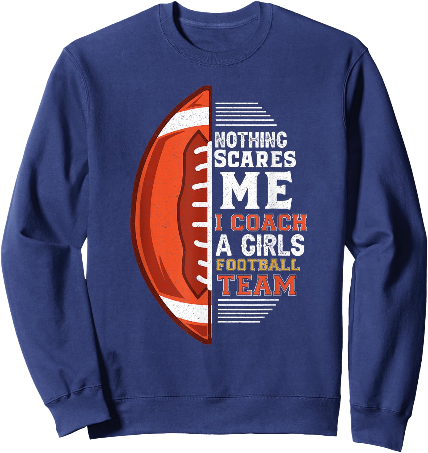Nothing Scares Me I Coach A Girls Football Team Coach Sweatshirt - Sweatshirt | Navy