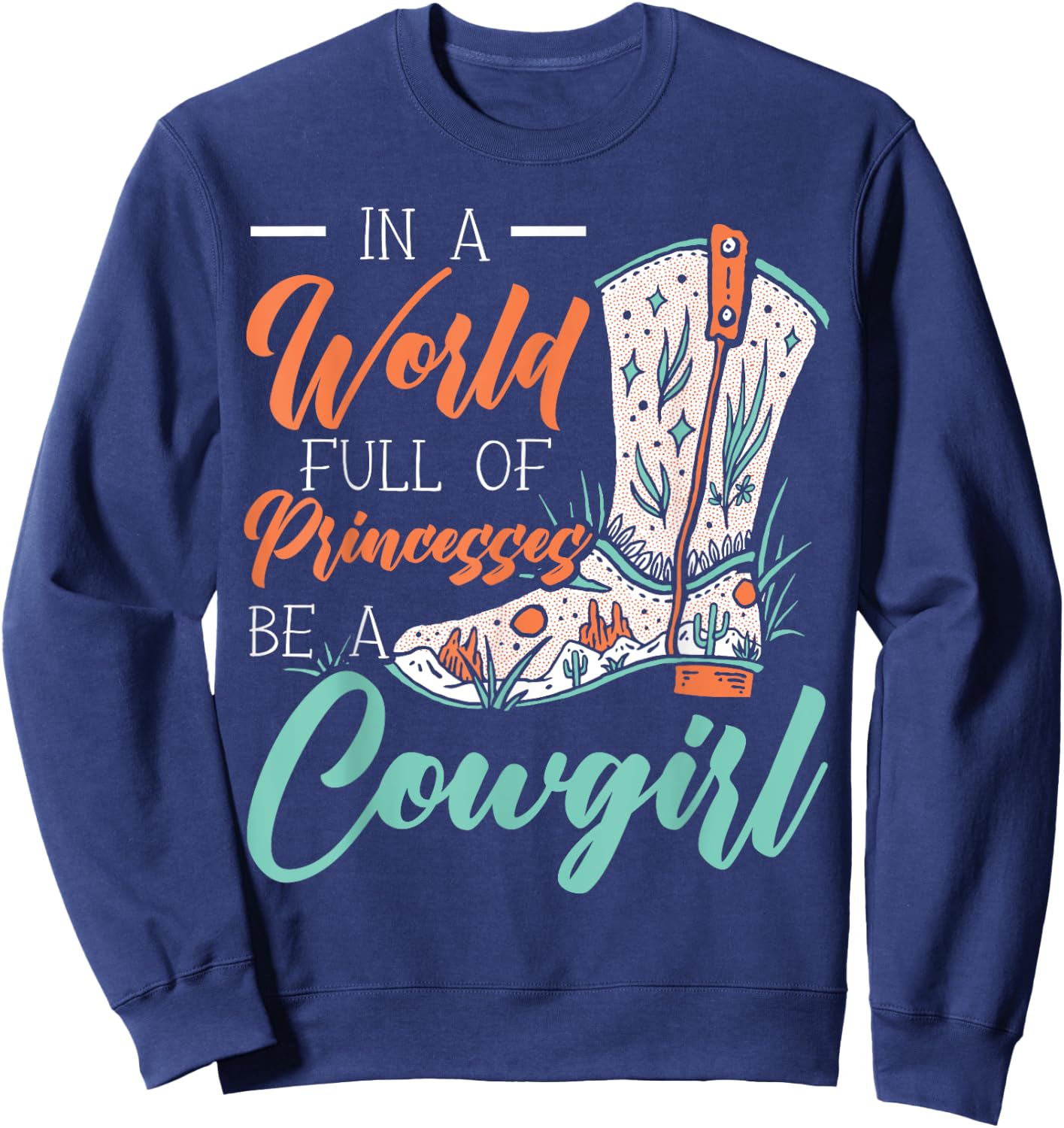 In A World Full Of Princesses Be A Cowgirl Lover Rodeo Sweatshirt - Sweatshirt | Navy
