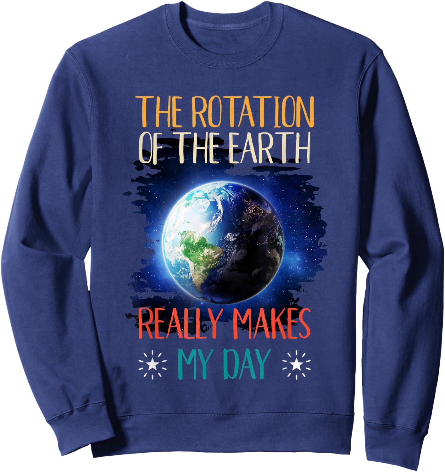 The Rotation Of The Earth Makes My Day Shirt Funny Science Sweatshirt - Sweatshirt | Navy