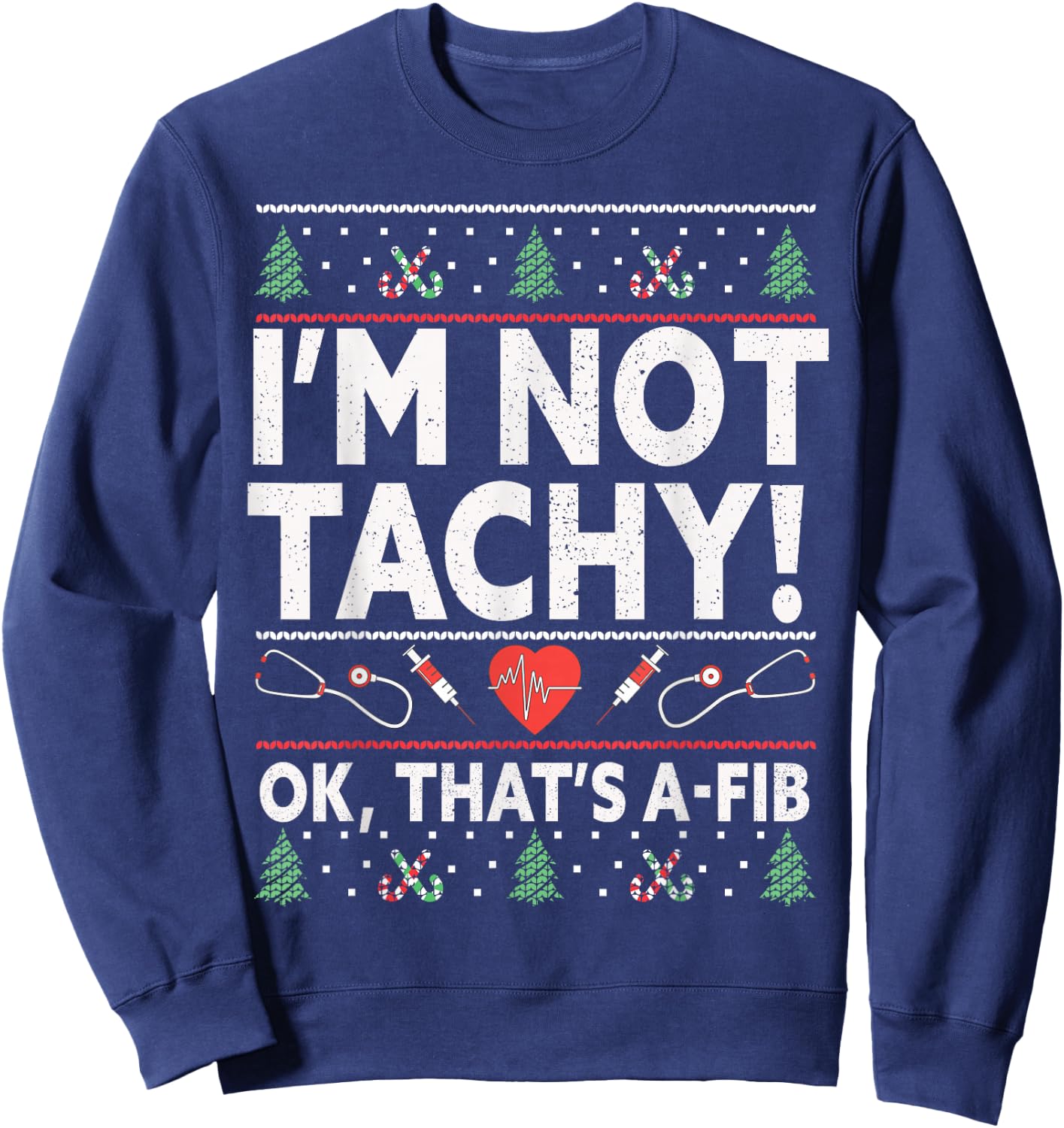 I'm Not Tachy! Ok, That's A-Fib Nurse Ugly Hospital Xmas Sweatshirt - Sweatshirt | Navy