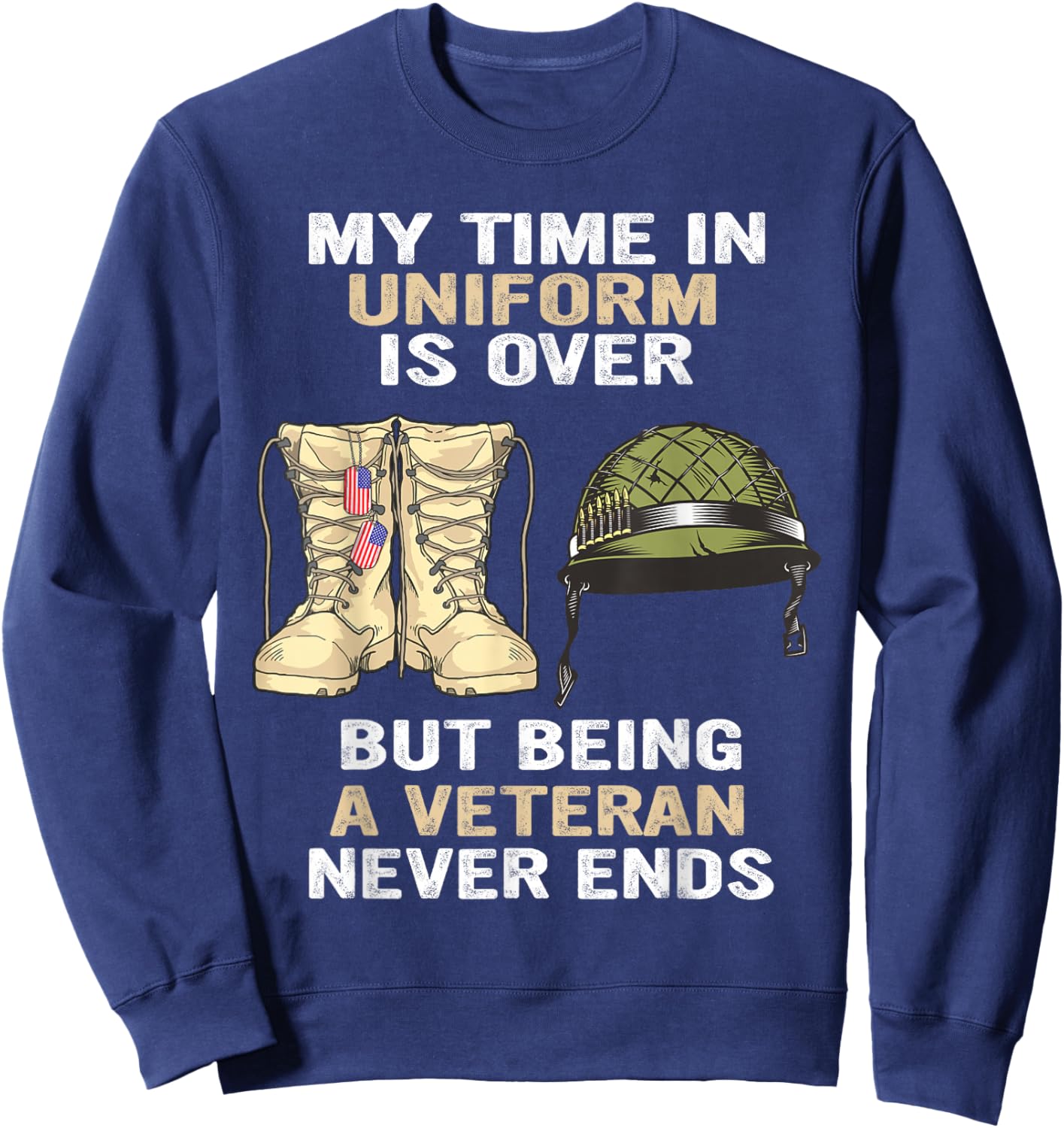 My Time In Uniform Is Over But Being A Veteran Never Ends Sweatshirt - Sweatshirt | Navy