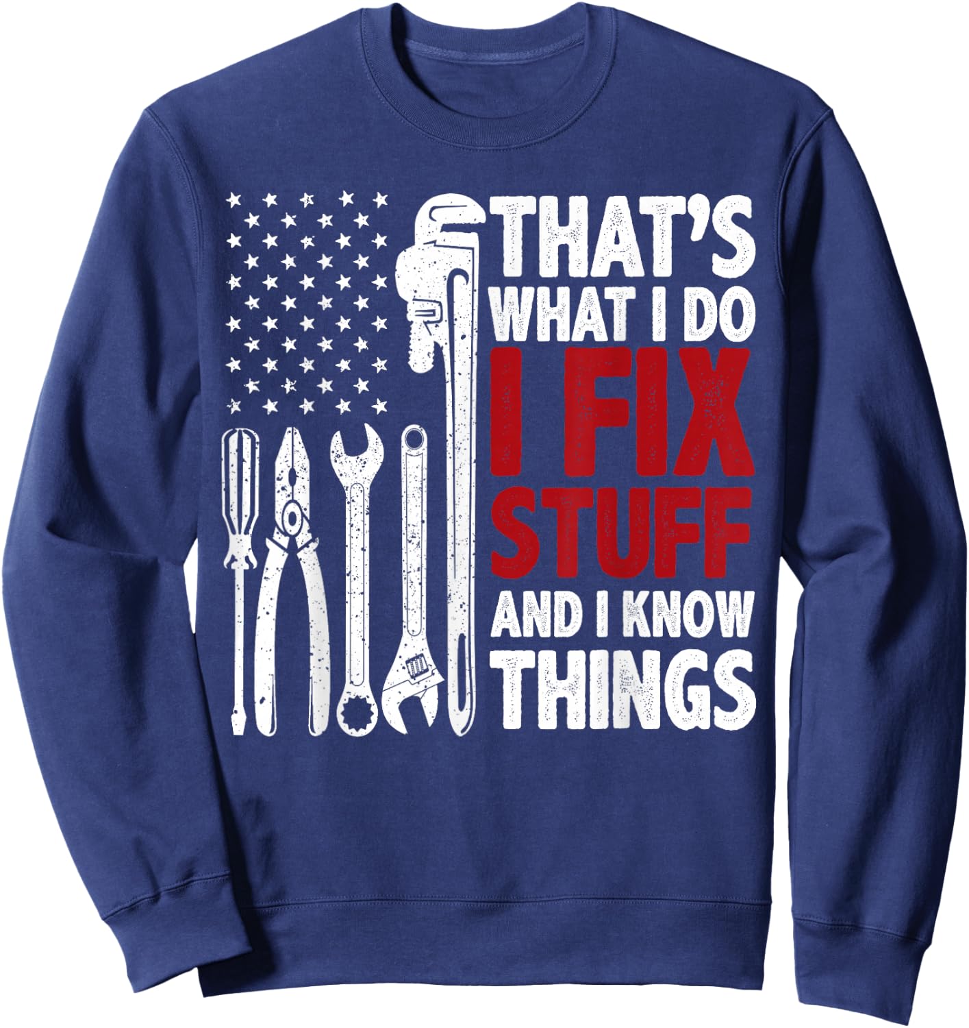That's What I Do I Fix Stuff and I Know Things American Flag Sweatshirt - Sweatshirt | Navy