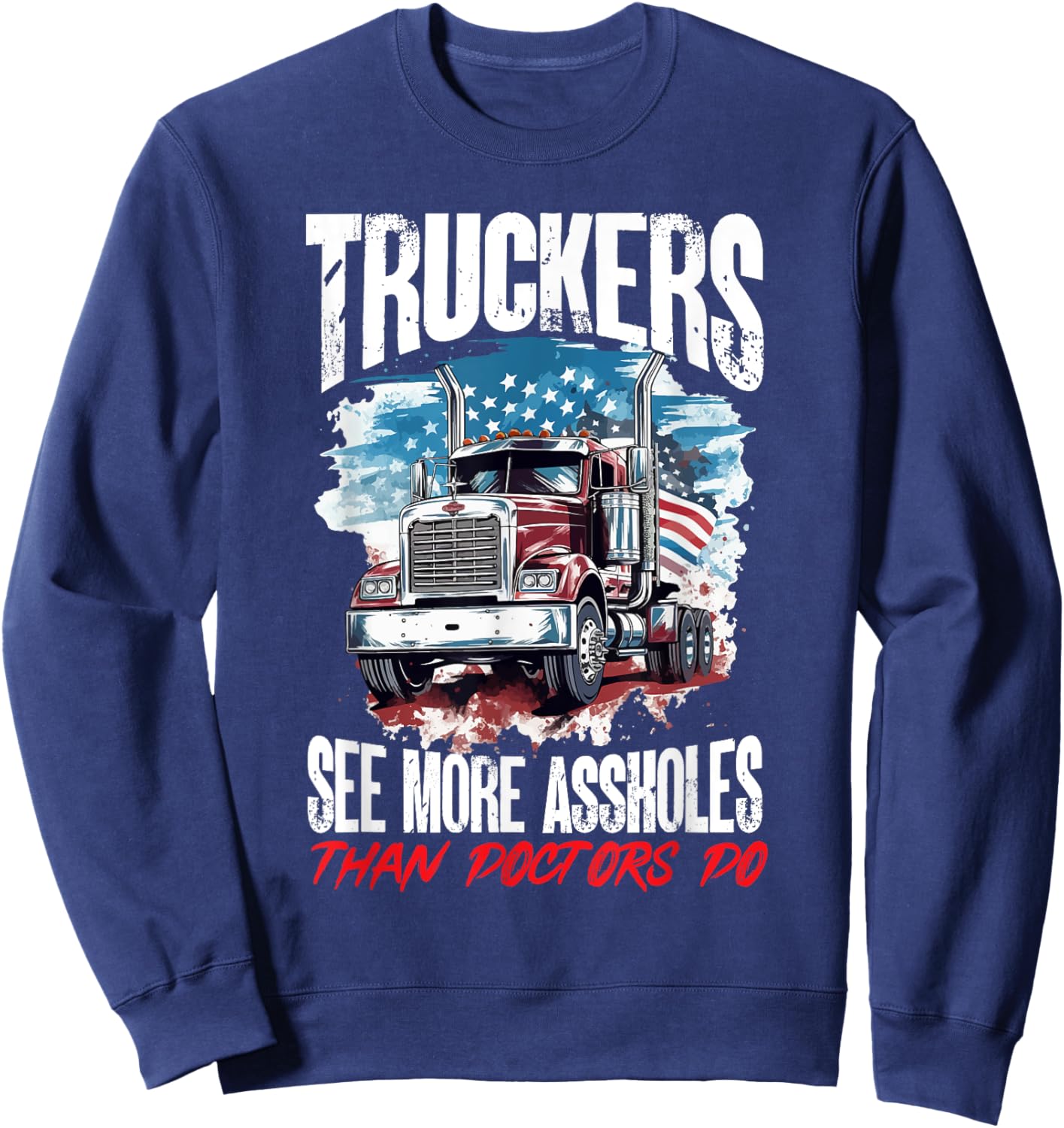 Trucker Truck - Truckers see more assholes than Doctors do Sweatshirt - Sweatshirt | Navy