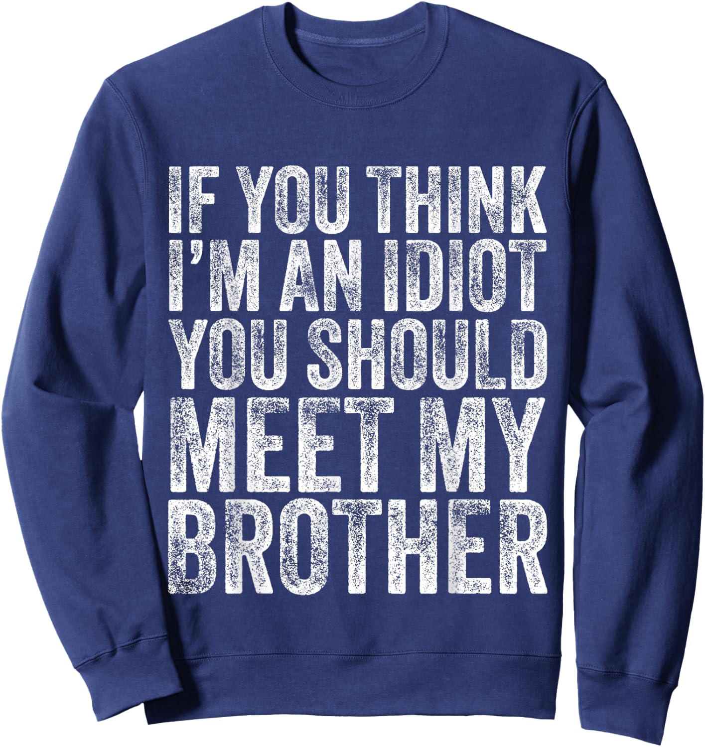 If You Think I'm An idiot You Should Meet My Brother Funny Sweatshirt - Sweatshirt | Navy