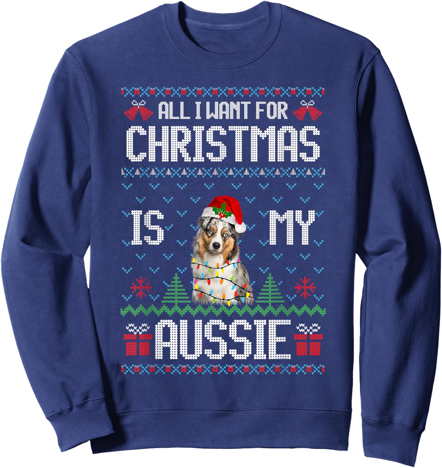 All I want for Christmas is my Aussie Australian Shepherd Sweatshirt - Sweatshirt | Navy