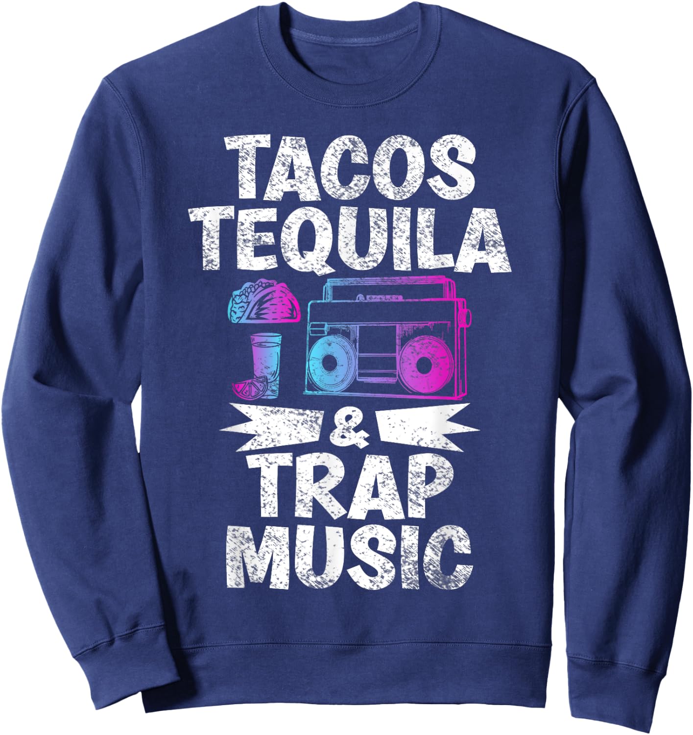 Tacos Tequila & Trap Music Funny Hiphop & EDM Dance Lovers Sweatshirt - Sweatshirt | Navy
