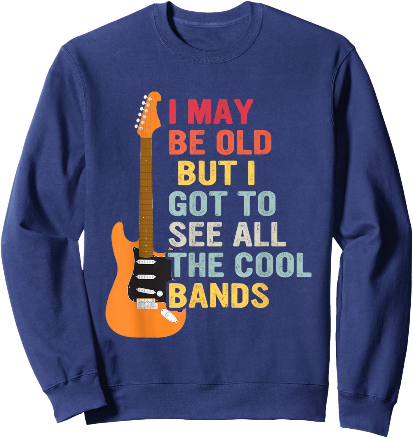 I May Be Old But I Got To See All The Cool Bands Guitar Sweatshirt - Sweatshirt | Navy