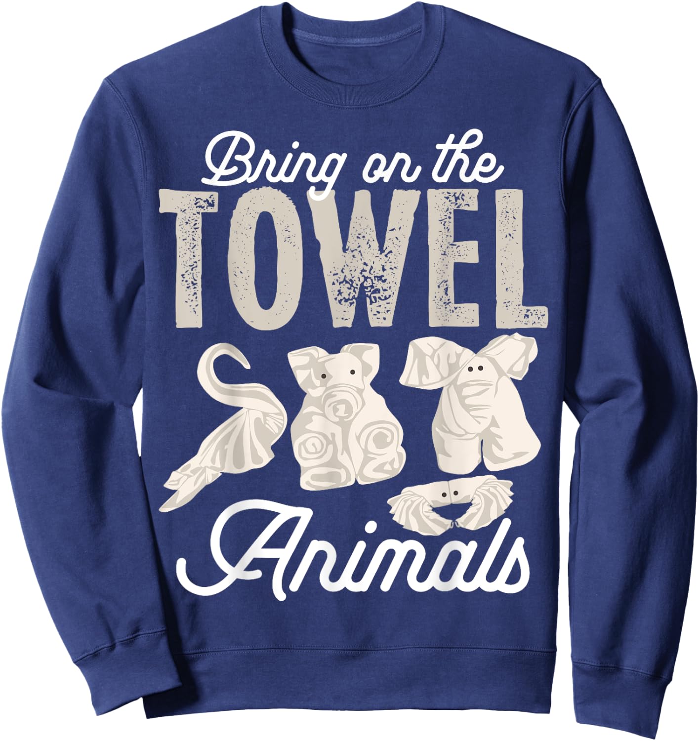 I'm Just Here The Towel Animals Quotes Cruise Lovers Sweatshirt - Sweatshirt | Navy