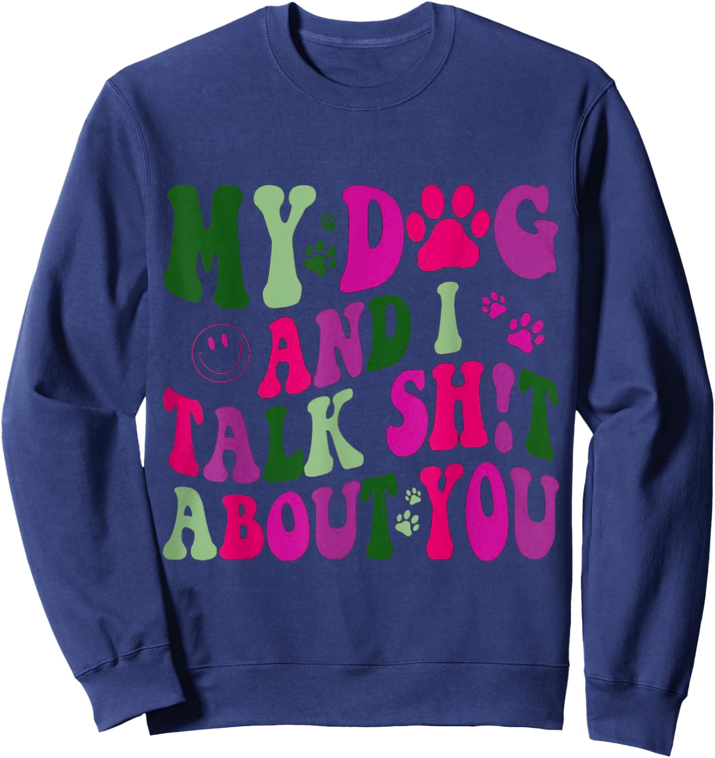 My Dog And I Talk Shit About You Funny Offensive Dog Men Women Sweatshirt - Sweatshirt | Navy