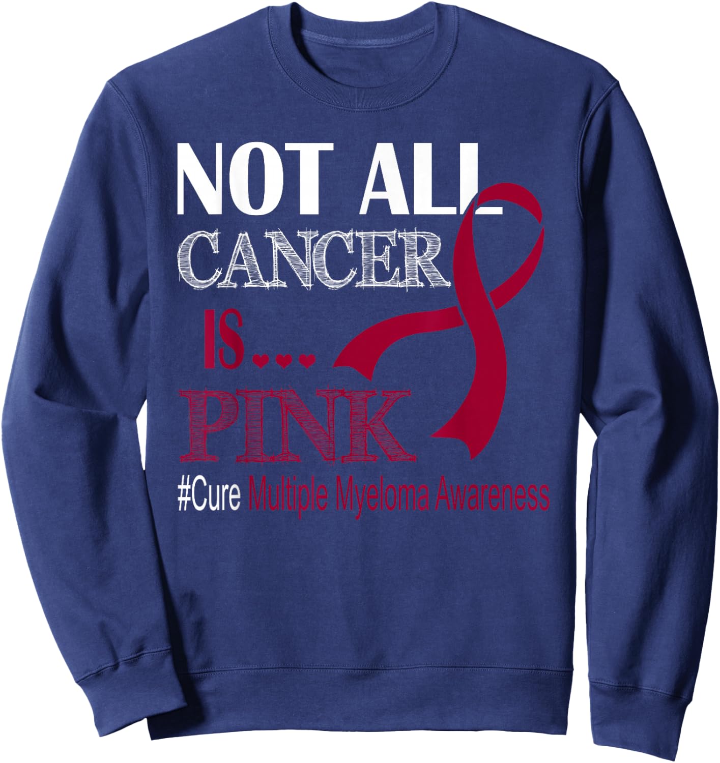 Not All Cancer Is Pink Cure Multiple Myeloma Awareness Month Sweatshirt - Sweatshirt | Navy