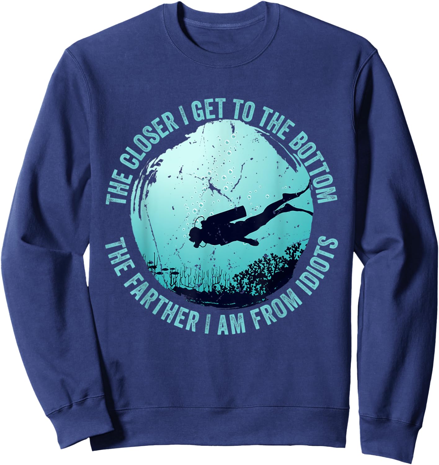 The closer I get to the bottom The farther I am from idiots Sweatshirt - Sweatshirt | Navy