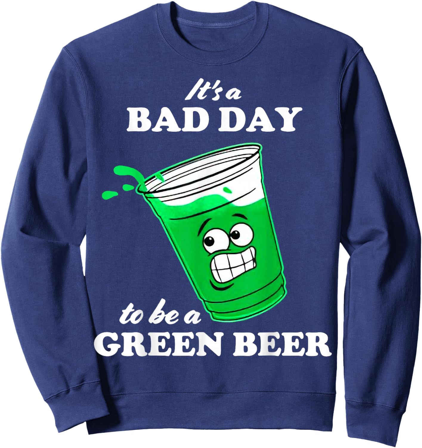 It’s A Bad Day To Be A Green Beer Sweatshirt - Sweatshirt | Navy