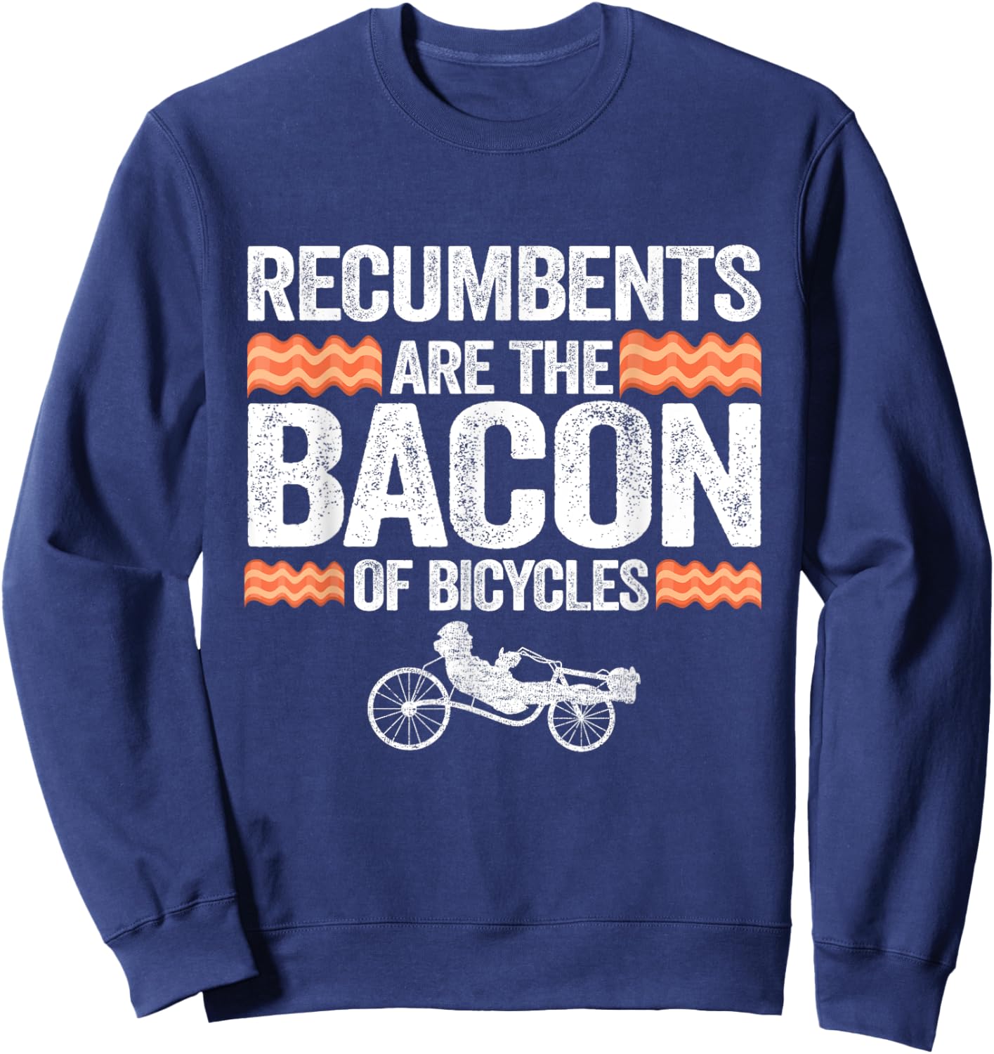 Recumbents Are The Bacon Of Bicycles Trike Bike Recumbent Sweatshirt - Sweatshirt | Navy