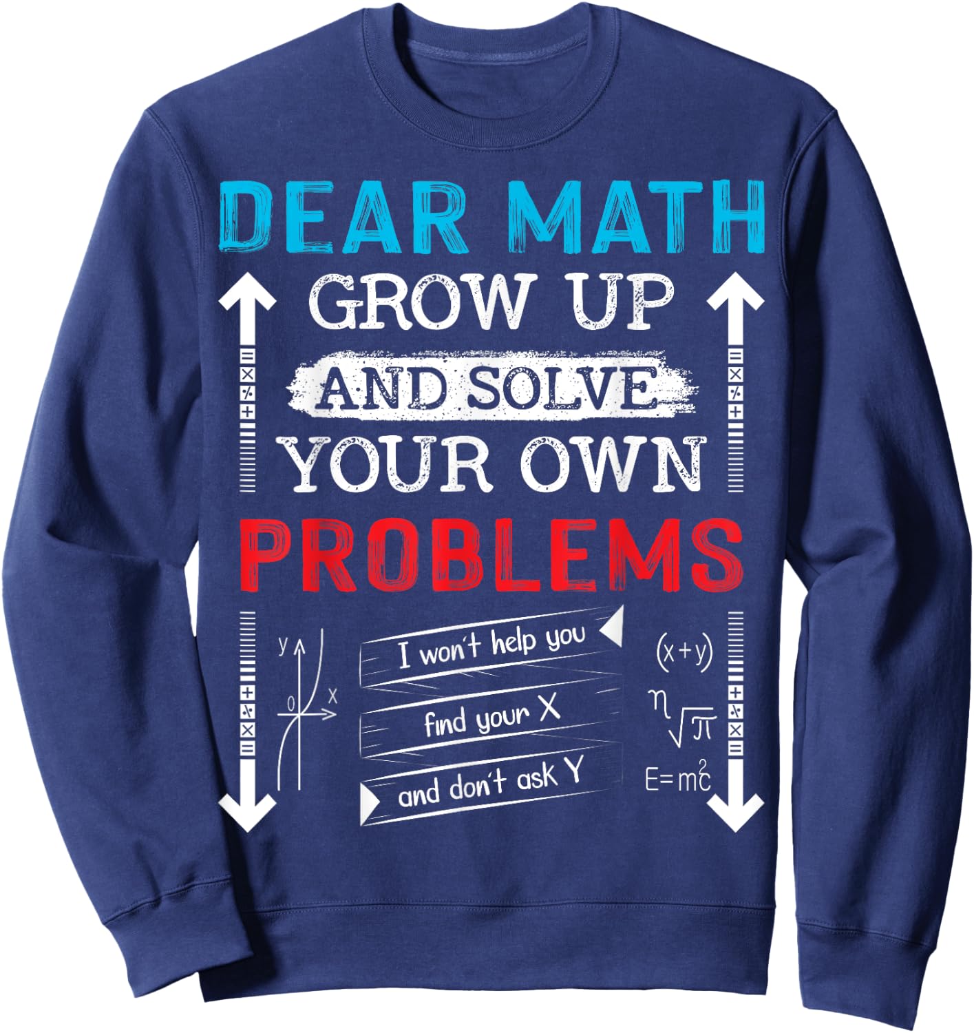 Dear Math Grow Up And Solve Your Own Problems Math Students Sweatshirt - Sweatshirt | Navy