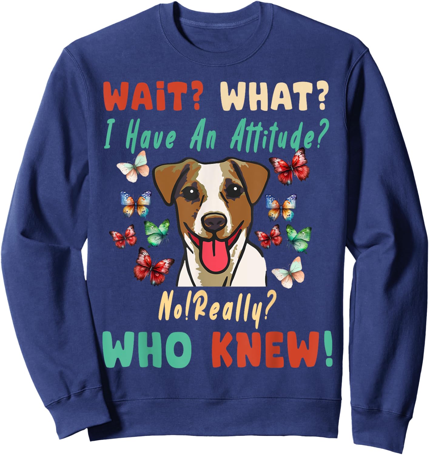 Wait What I Have An Attitude No Really Who Knew jack russell Sweatshirt - Sweatshirt | Navy