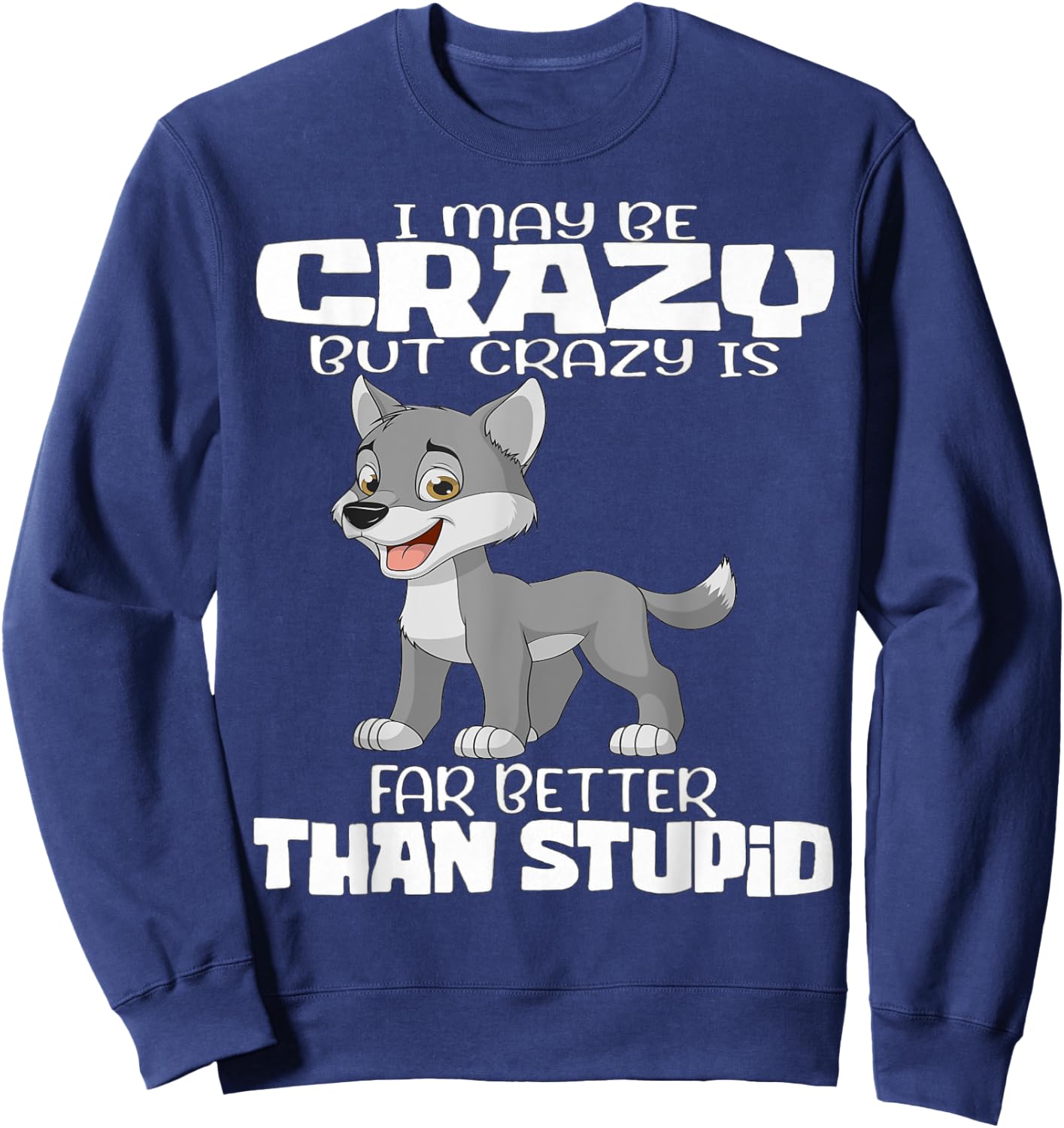 I May Be Crazy But Crazy Is Far Better Than Stupid Sweatshirt - Sweatshirt | Navy