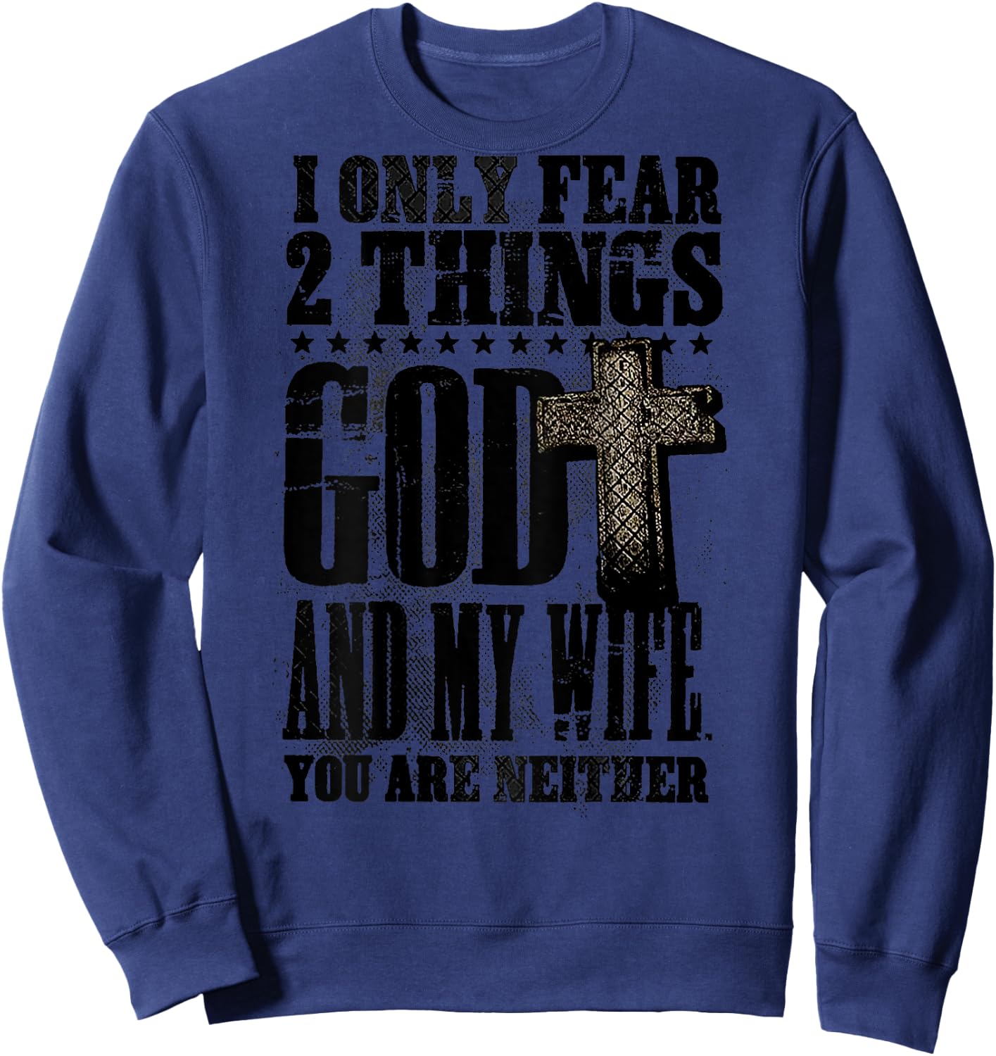 I Only Fear 2 Things God And My Wife You Are Neither (back) Sweatshirt - Sweatshirt | Navy