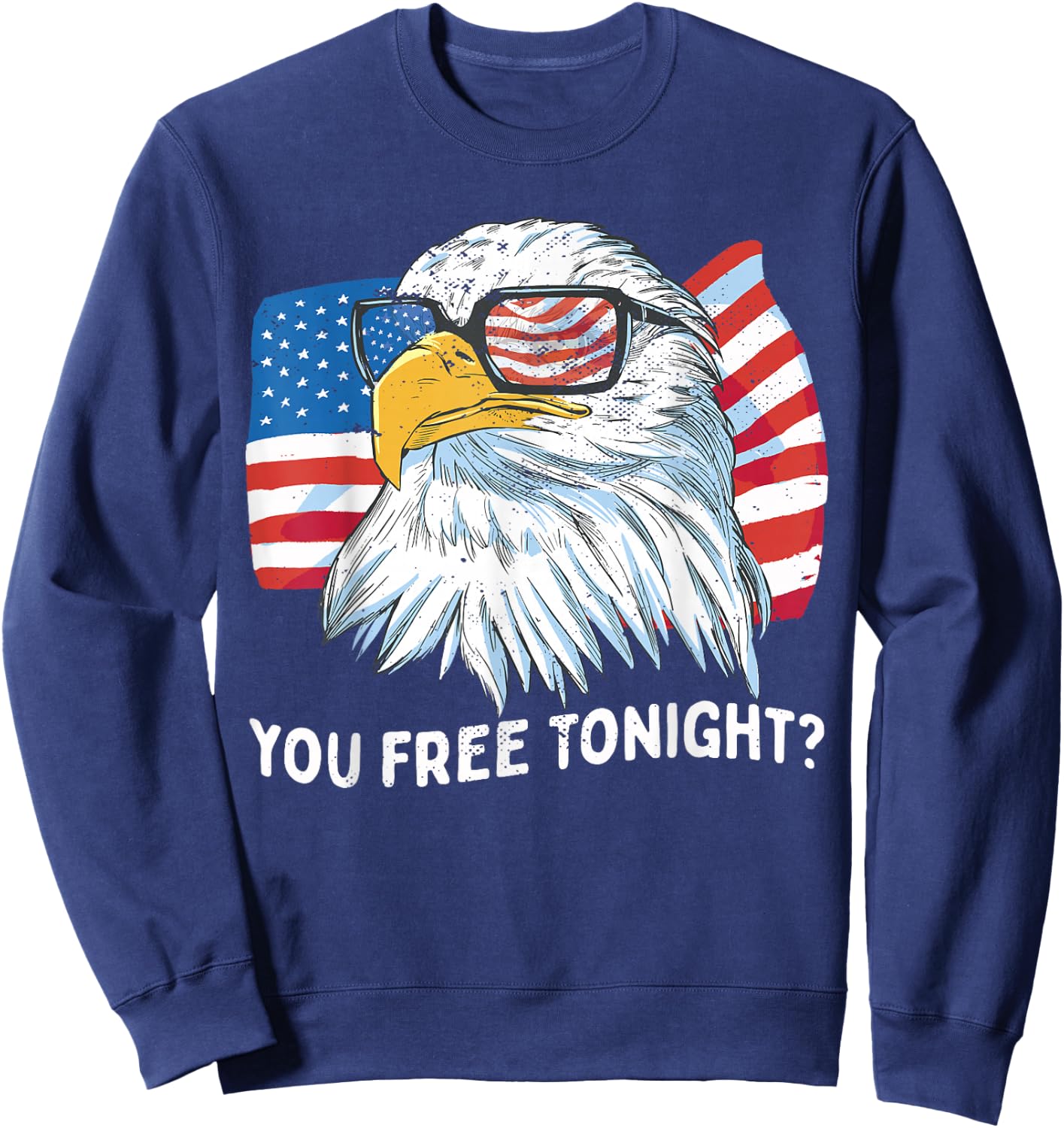 You Free Tonight Bald Eagle 4th July Independence Day Sweatshirt - Sweatshirt | Navy