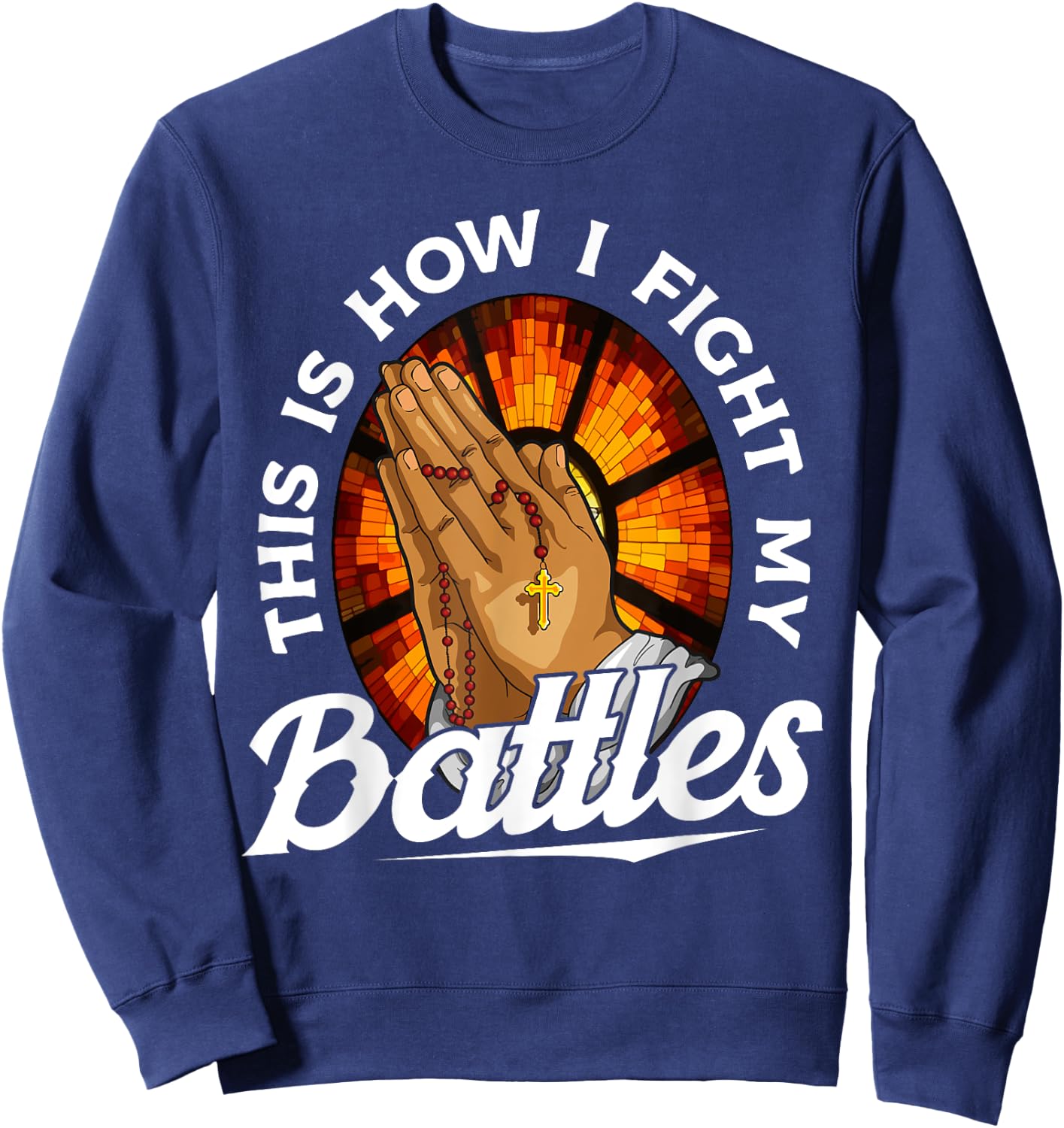 This Is How I Fight My Battles Bible Verse Christian Prayer Sweatshirt - Sweatshirt | Navy