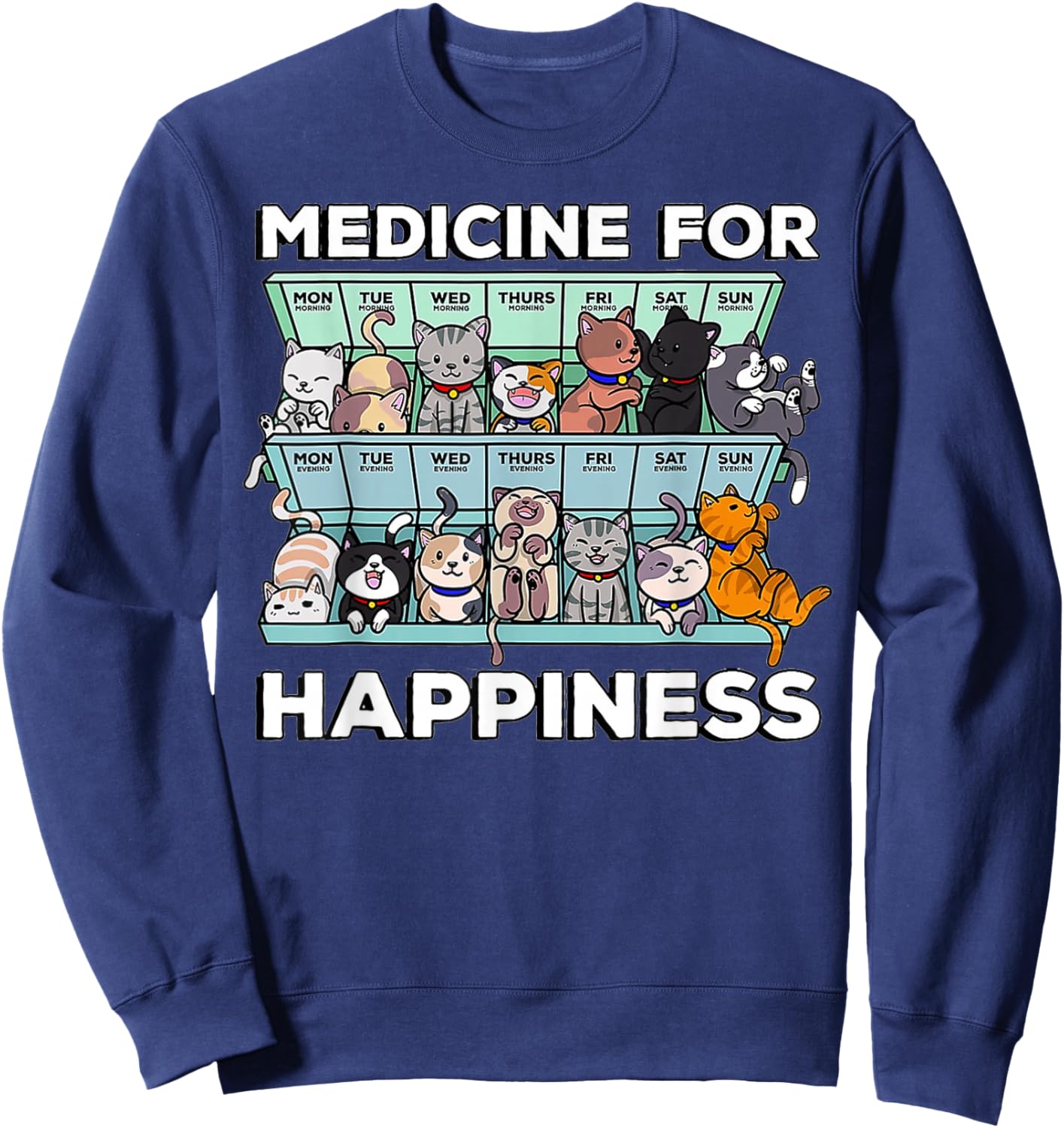 My Medicine For Happiness Called Cats every day kitten cat Sweatshirt - Sweatshirt | Navy