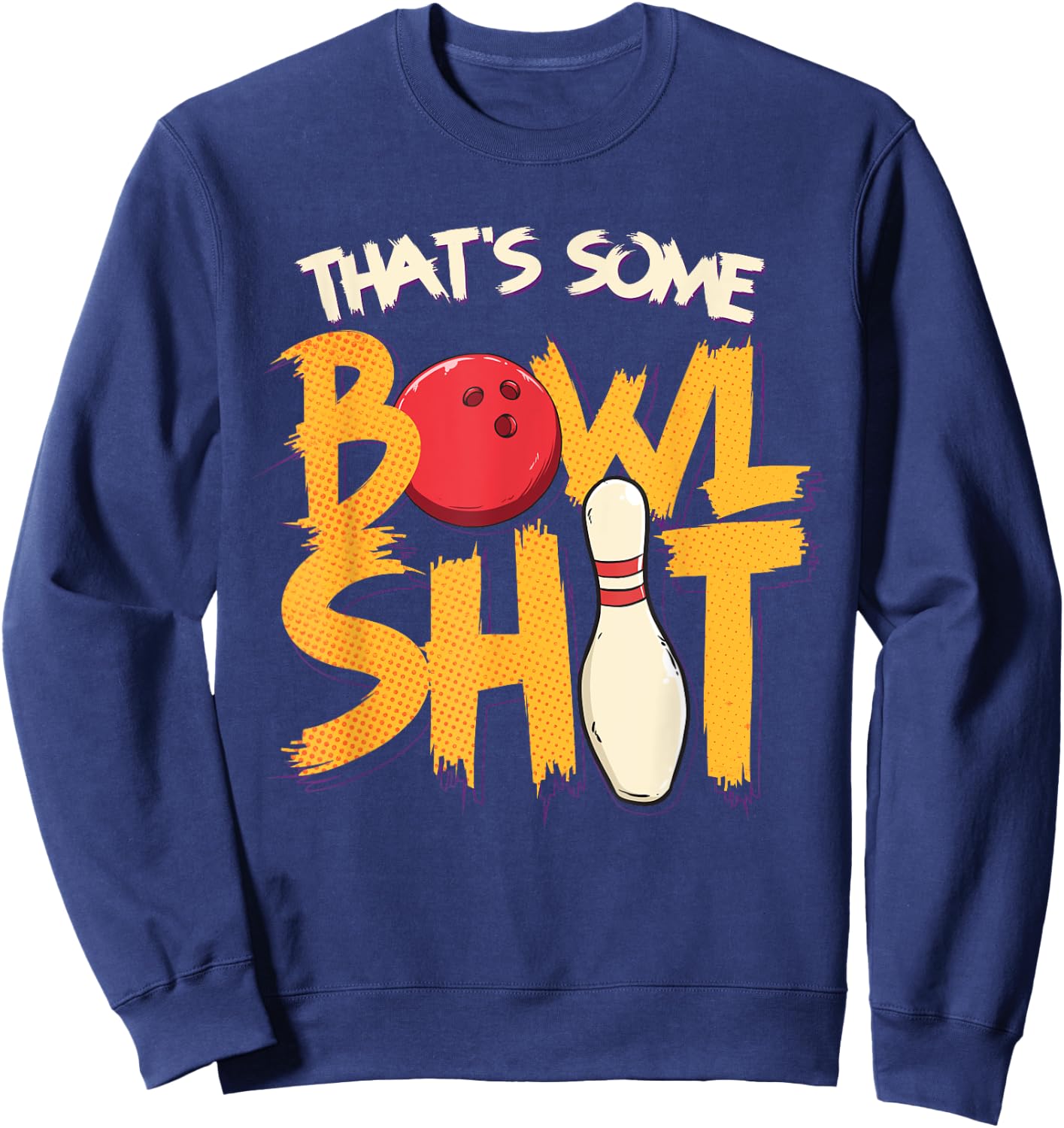 That's Some Bowlshit Clever Bowling Joke Bowler Pun Quote Sweatshirt - Sweatshirt | Navy