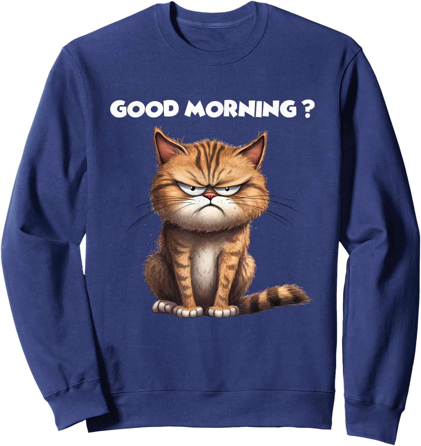 Hilarious Kitty Design for Cat Lovers Good Morning Funny Cat Men Women Sweatshirt - Sweatshirt | Navy
