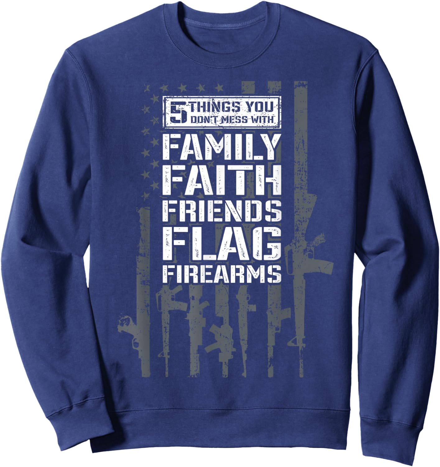 Don't Mess My Family Faith Friends Flag Firearms - Funny Gun Sweatshirt - Sweatshirt | Navy