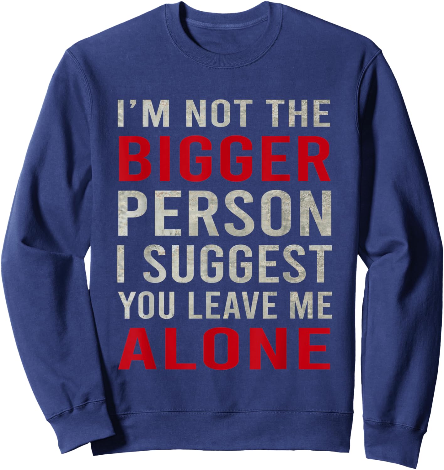 Funy I'm Not The Bigger Person I Suggest You Leave Me Alone Sweatshirt - Sweatshirt | Navy