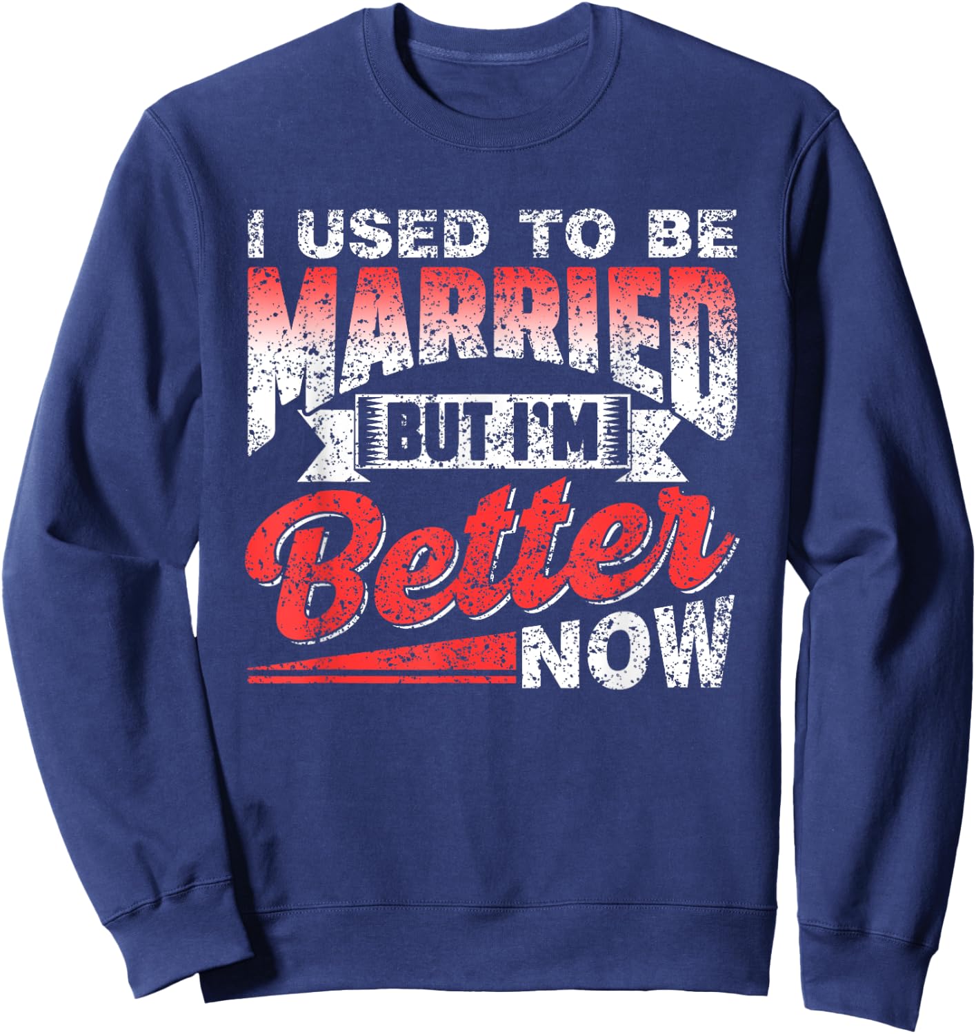 I Used To Be Married But I'm Better Now Ex Divorced Divorce Sweatshirt - Sweatshirt | Navy