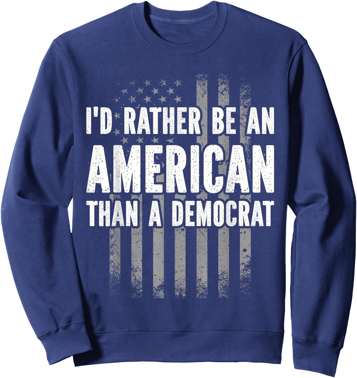 I'd Rather Be An American Than A Democrat Sweatshirt - Sweatshirt | Navy