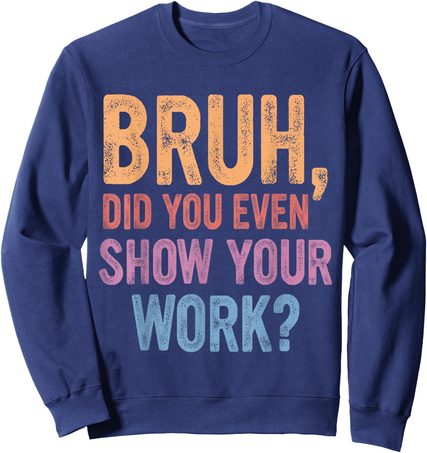 Bruh Did You Even Show Your Work, Bruh Teacher Women Sweatshirt - Sweatshirt | Navy