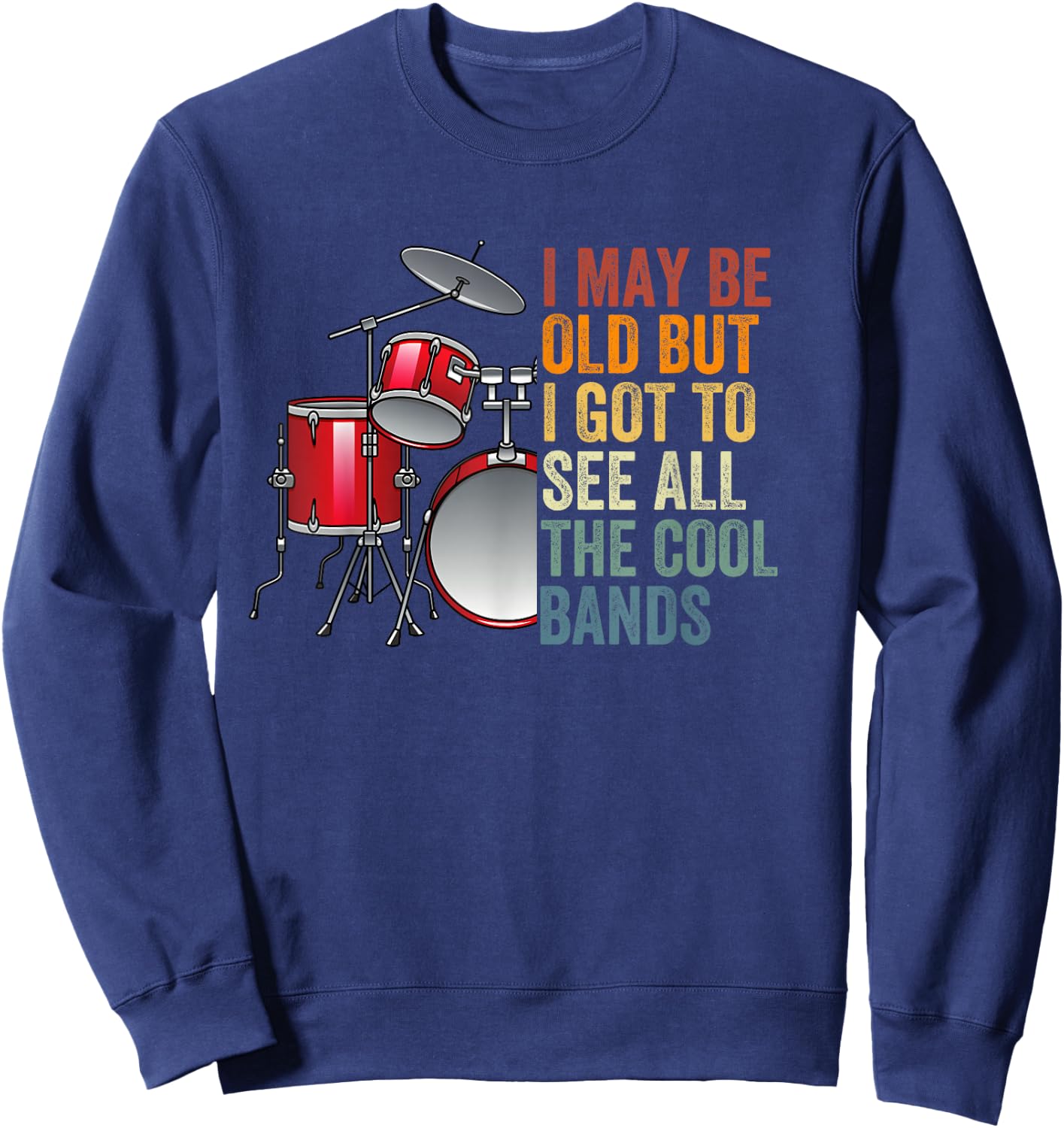 I May Be Old But I Got To See All The Cool Bands Concert Sweatshirt - Sweatshirt | Navy