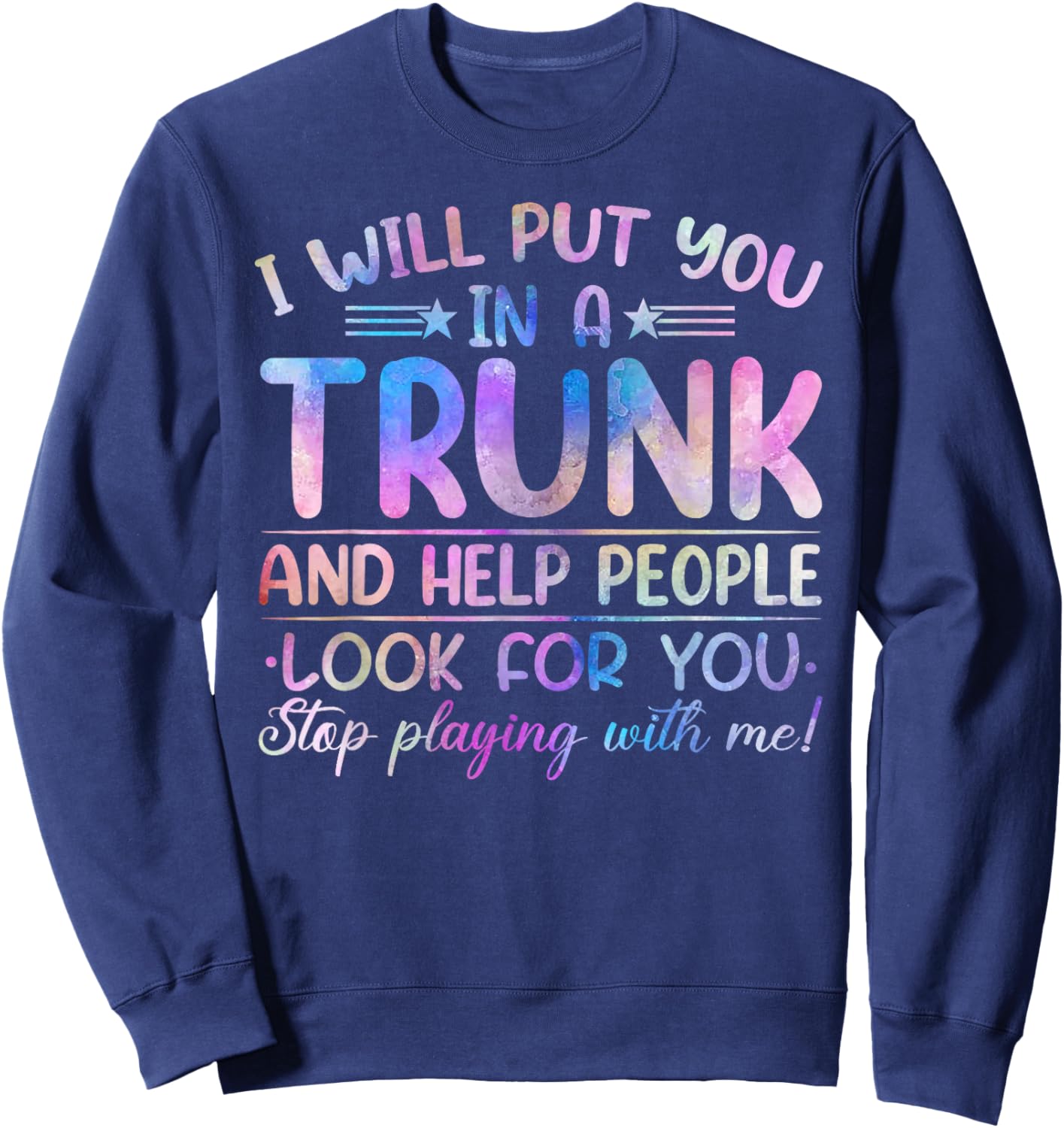 I Will Put You in a Trunk and Help People Look Tie Dye Color Sweatshirt - Sweatshirt | Navy