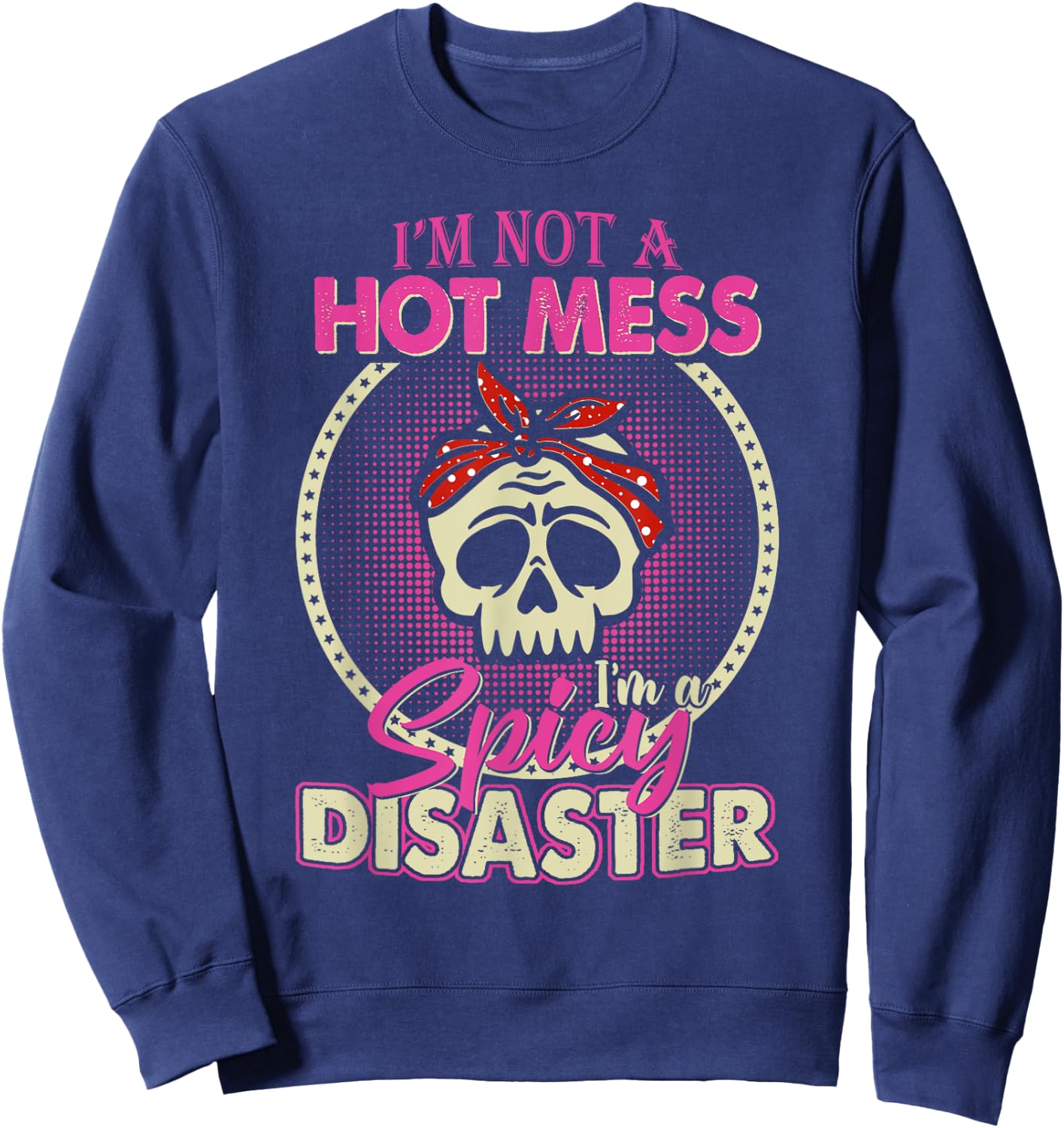 I'm Not A Hot Mess I Am A Spicy Disaster Sweatshirt - Sweatshirt | Navy