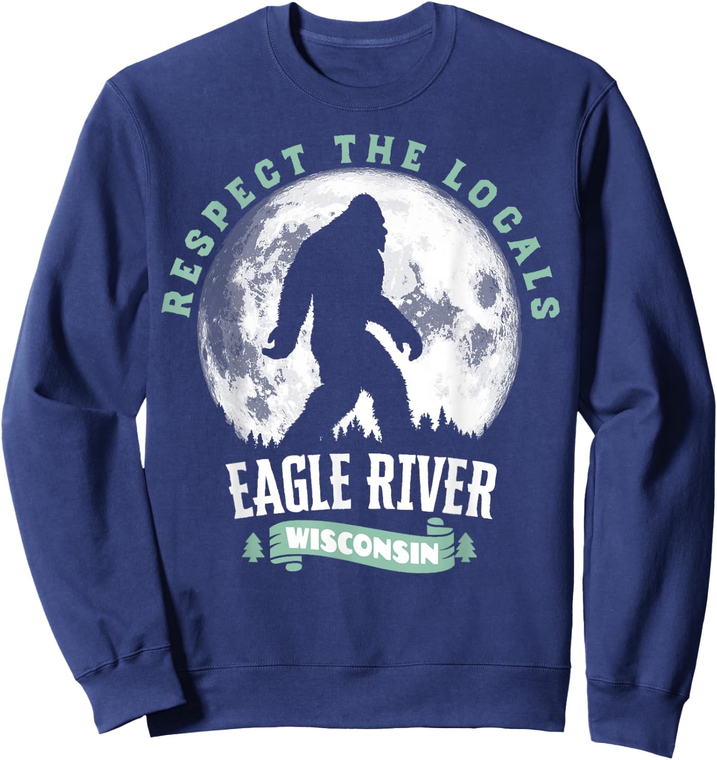 Eagle River Wisconsin Respect the Locals Bigfoot Sasquatch M Sweatshirt - Sweatshirt | Navy
