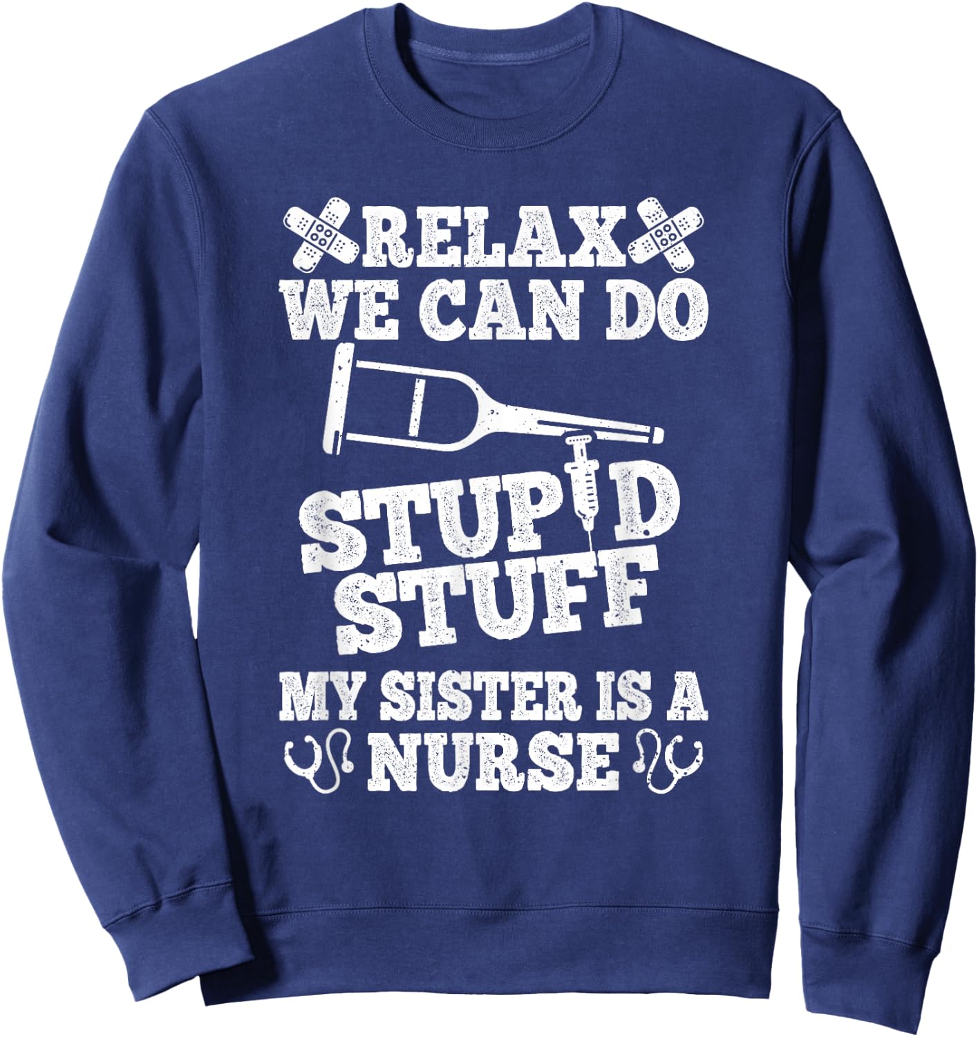 Relax Can Do Stupid Stuff My Sister Is A Nurse Fun Brother Sweatshirt - Sweatshirt | Navy