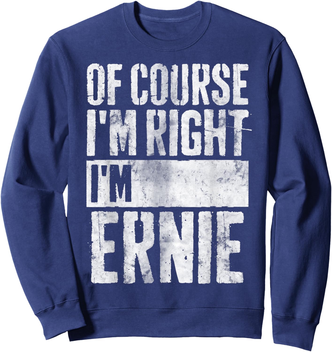Funny Personalized Name Shirt Of Course I'm Right I'm Ernie Sweatshirt - Sweatshirt | Navy