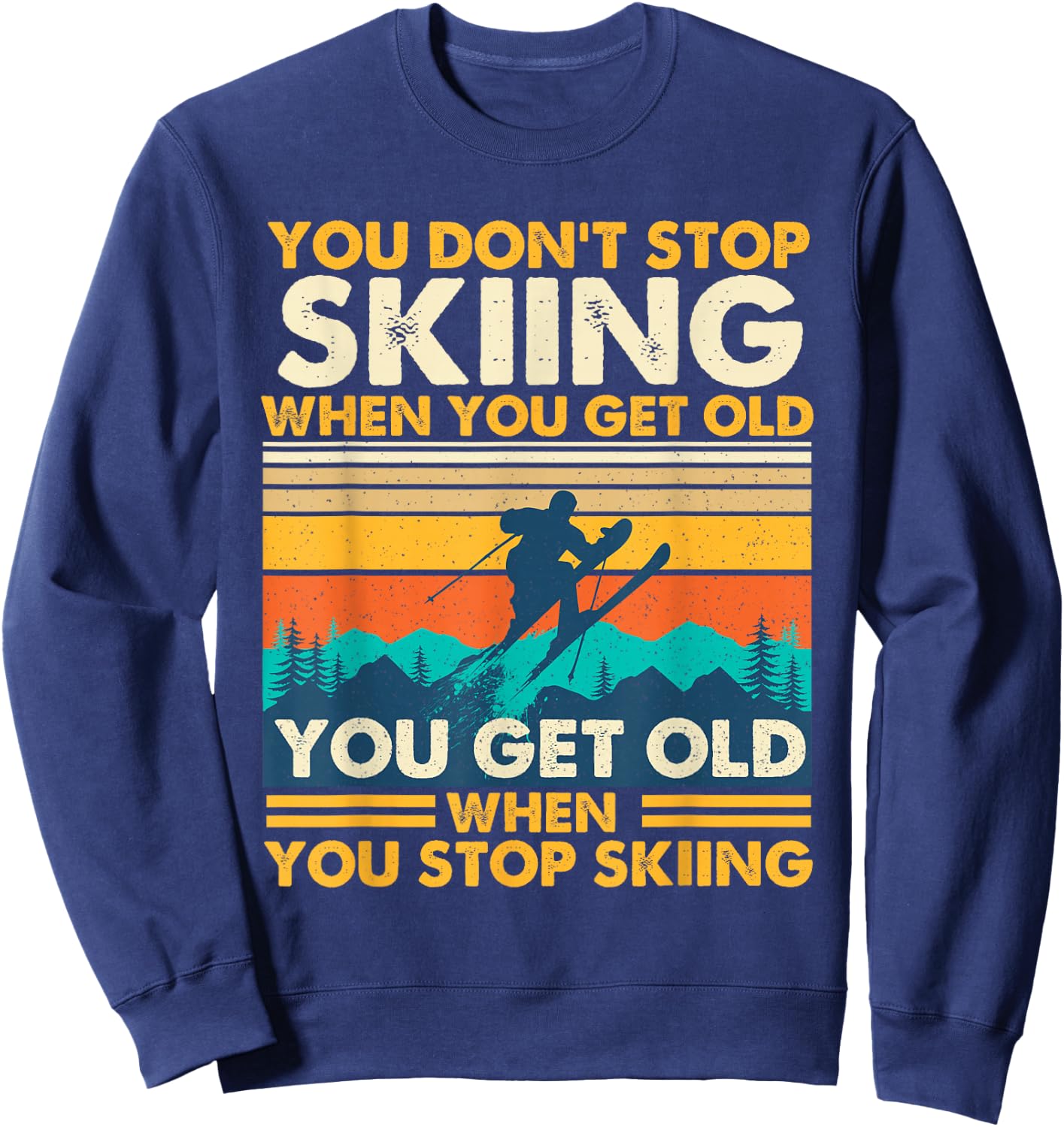 You Get Old When You Stop Skiing - Winter Sports Lover Skier Sweatshirt - Sweatshirt | Navy