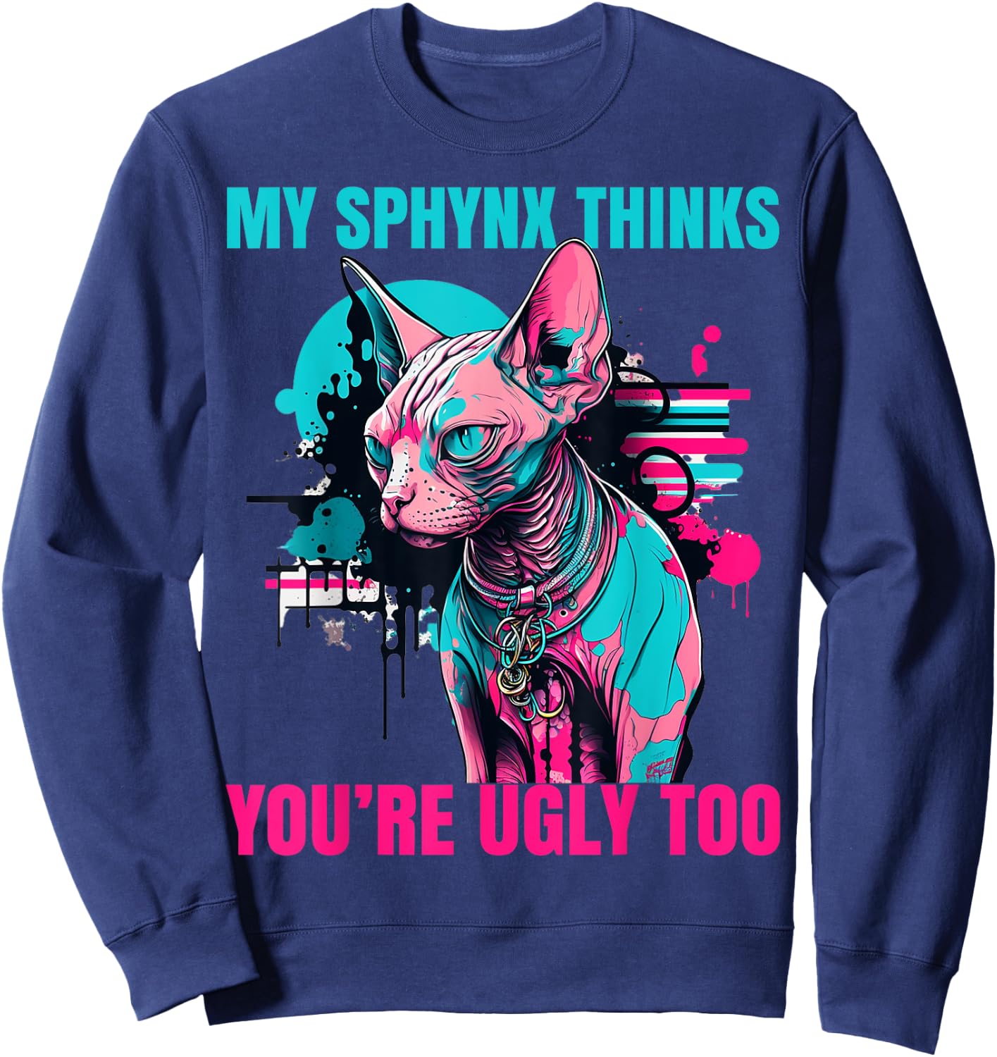 My Sphynx Thinks You're Ugly Too Funny Hairless Cat Mom Dad Sweatshirt - Sweatshirt | Navy