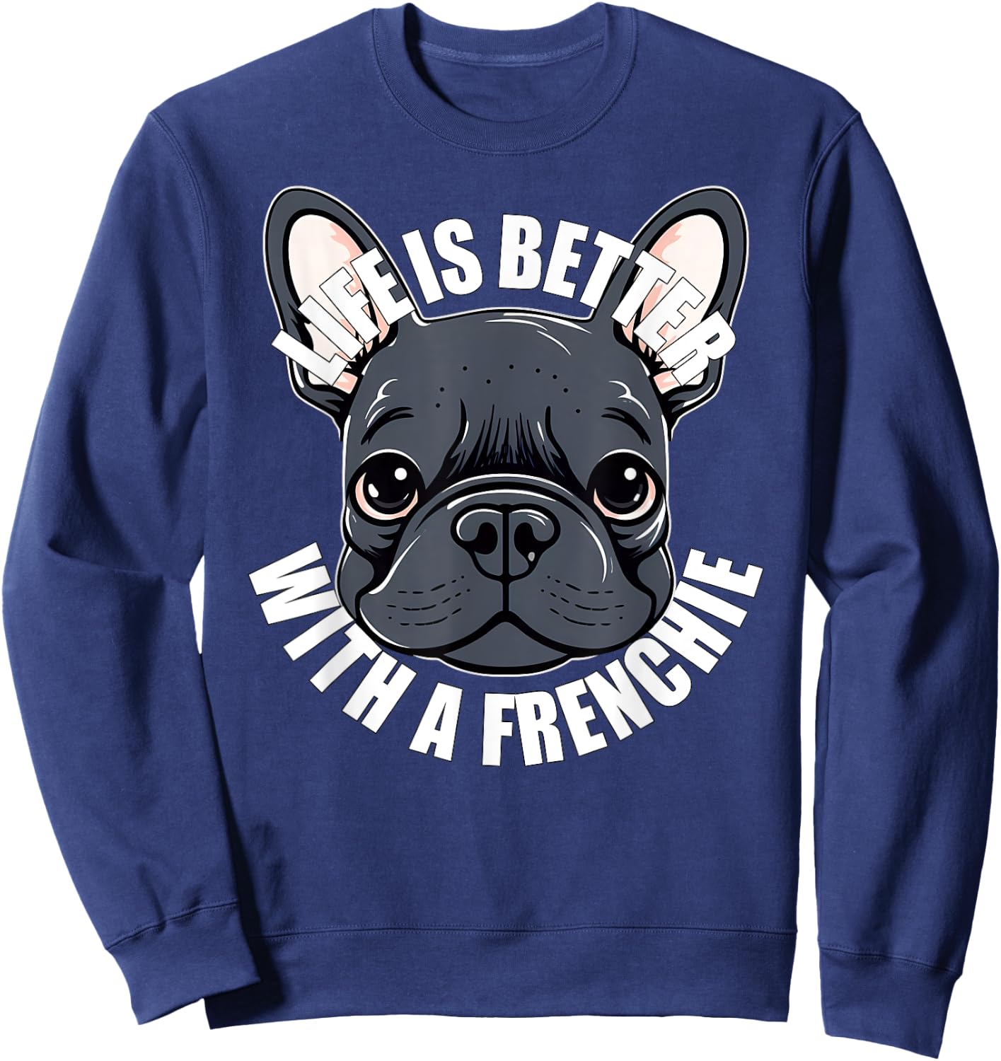 French Bulldog Lover Life is Better With a Frenchie Dog Women Girls Kids Sweatshirt - Sweatshirt | Navy