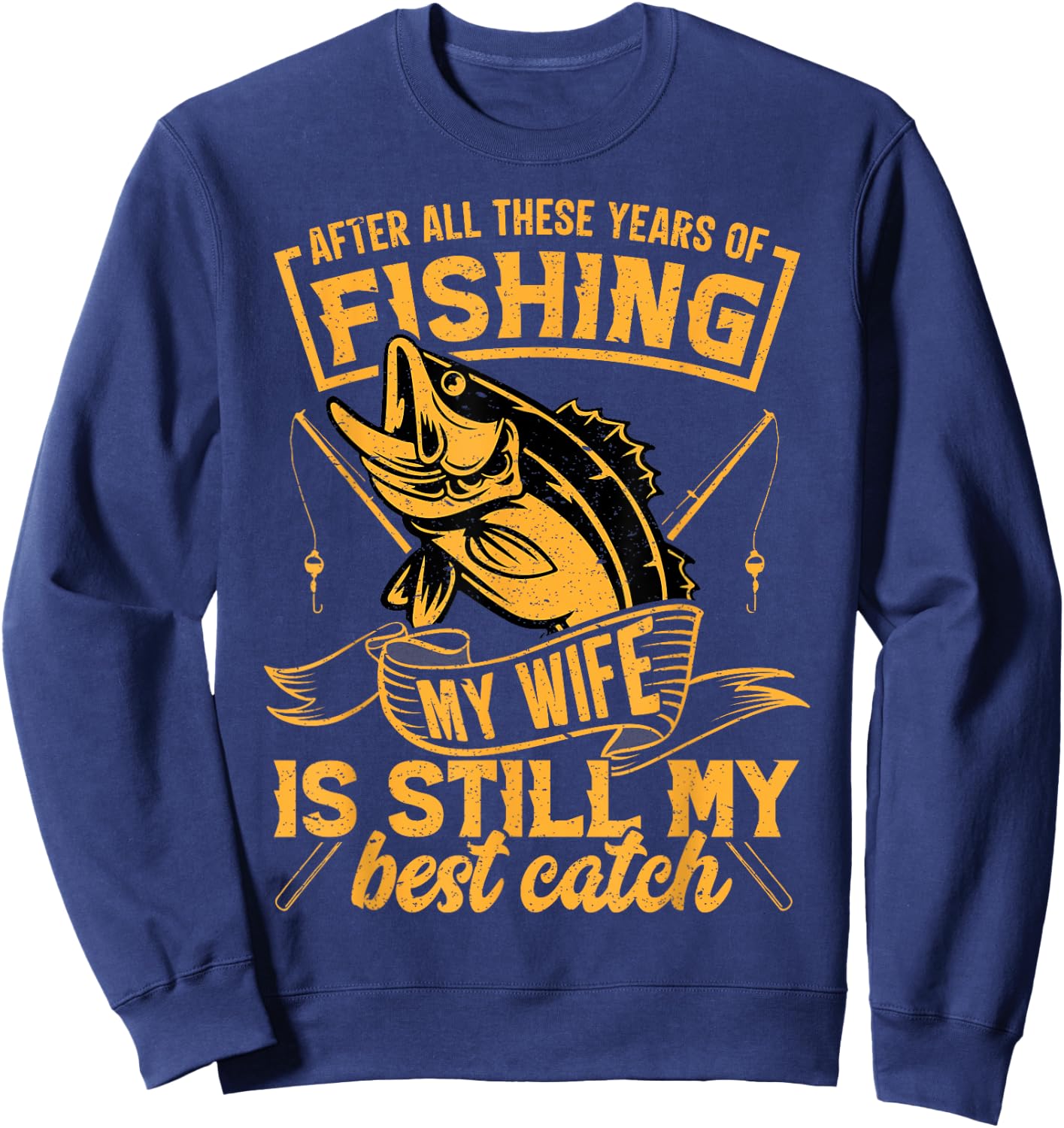 After All These Years Fishing My Wife is Still My Best Catch Sweatshirt - Sweatshirt | Navy
