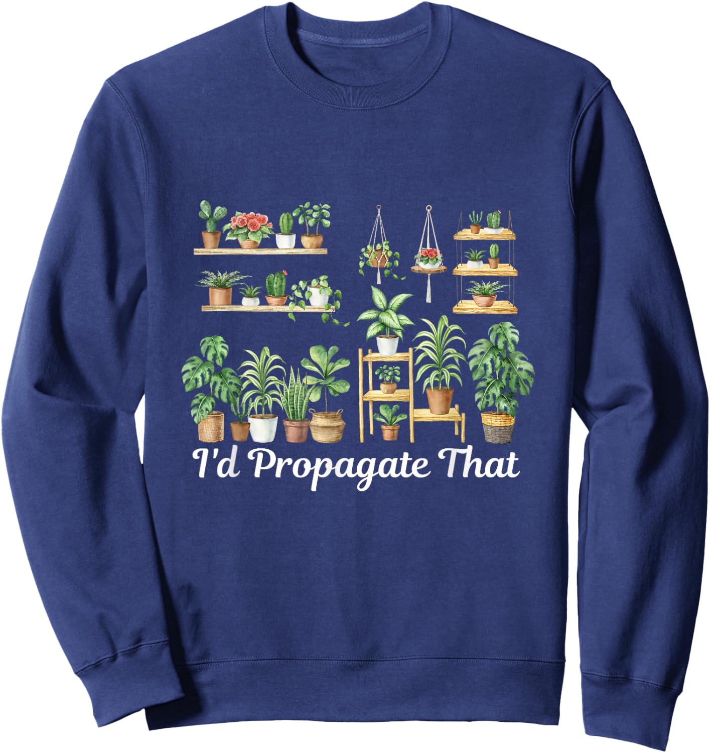 funny Home Gardening I'd Propagate that for plant lover mom Sweatshirt - Sweatshirt | Navy