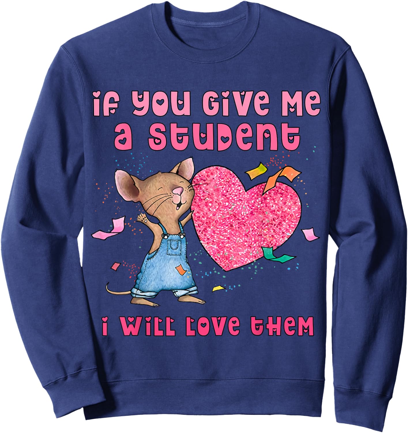 Mouse If You Give Me A Student I Will Love Them Sweatshirt - Sweatshirt | Navy