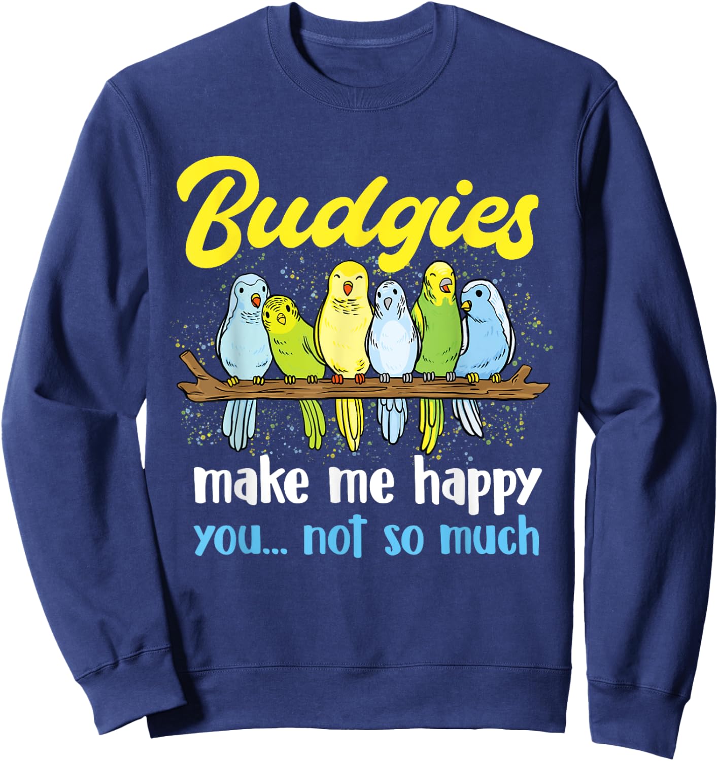 Budgies make me happy - Parakeet Budgie Budgerigar Lover Sweatshirt - Sweatshirt | Navy