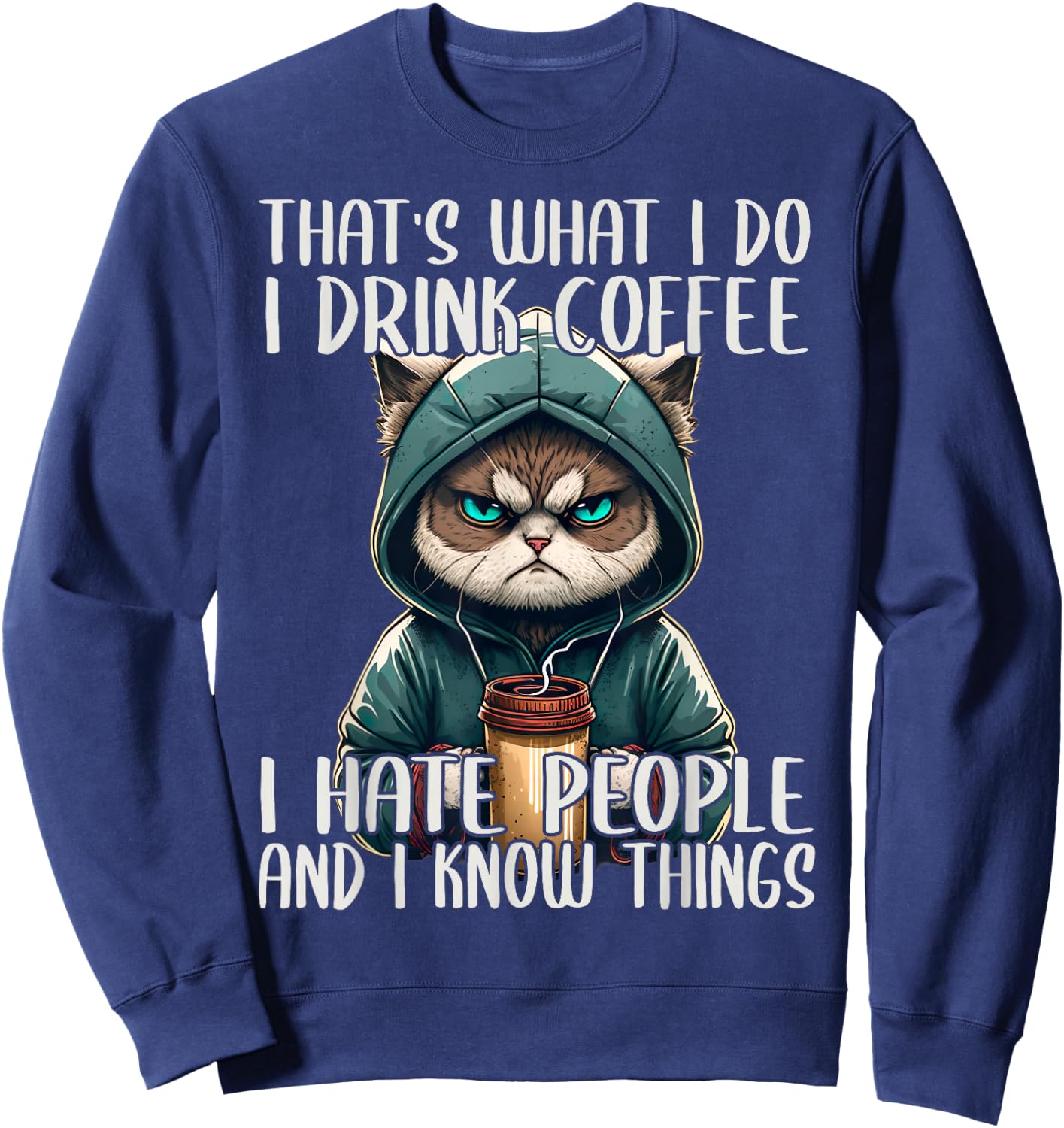 That's What I Do I Drink Coffee I Hate People, Cat Grumpy Sweatshirt - Sweatshirt | Navy
